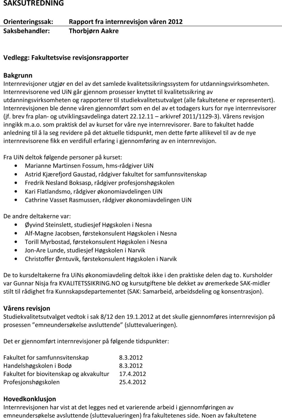 Internrevisorene ved UiN går gjennom prosesser knyttet til kvalitetssikring av utdanningsvirksomheten og rapporterer til studiekvalitetsutvalget (alle fakultetene er representert).