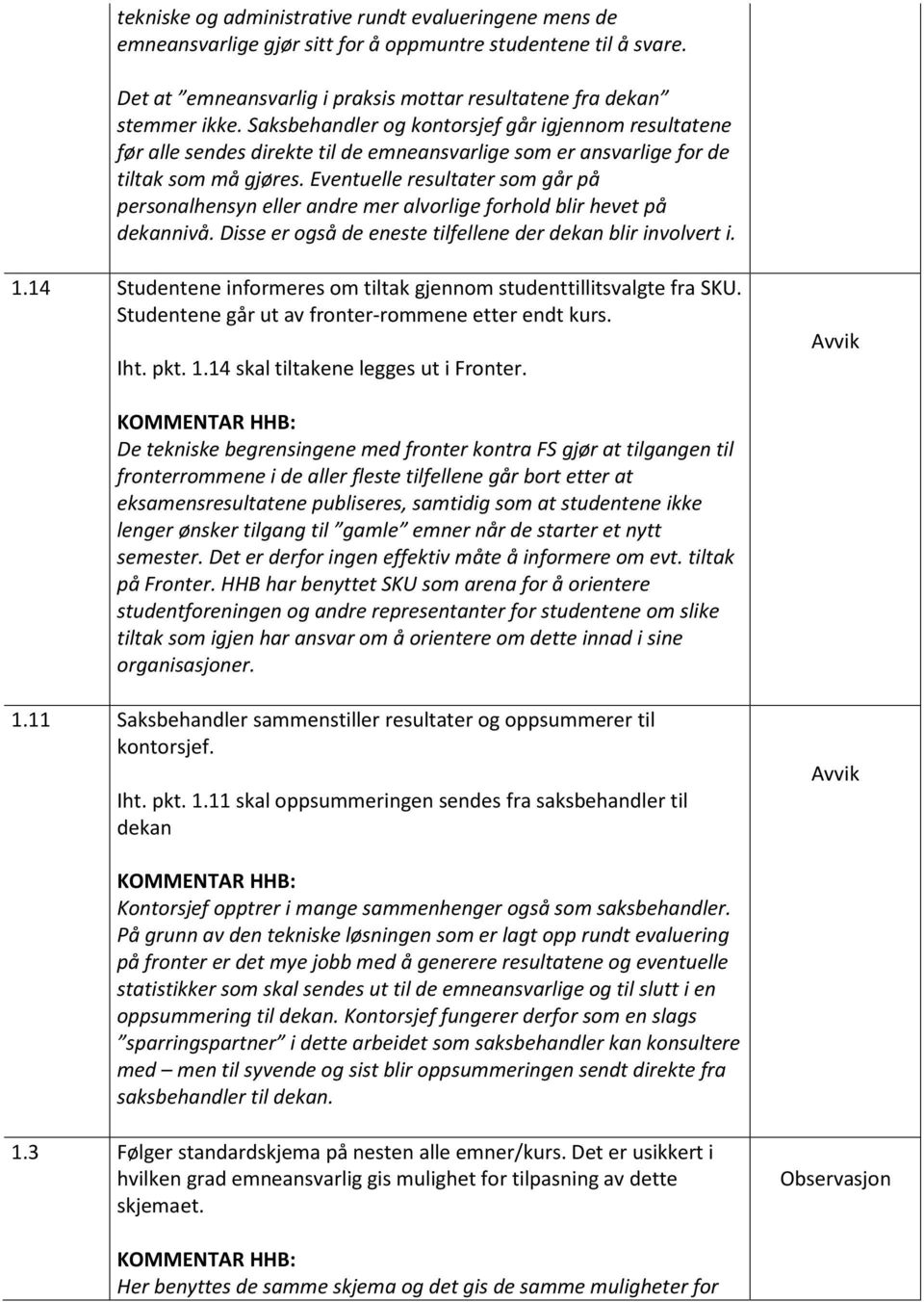 Eventuelle resultater som går på personalhensyn eller andre mer alvorlige forhold blir hevet på dekannivå. Disse er også de eneste tilfellene der dekan blir involvert i. 1.