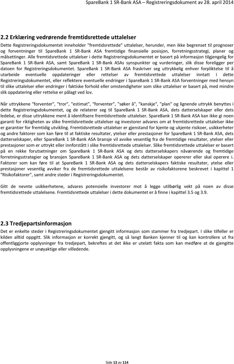 Alle fremtidsrettede uttalelser i dette Registreringsdokumentet er basert på informasjon tilgjengelig for SpareBank 1 SR-Bank ASA, samt SpareBank 1 SR-Bank ASAs synspunkter og vurderinger, slik disse