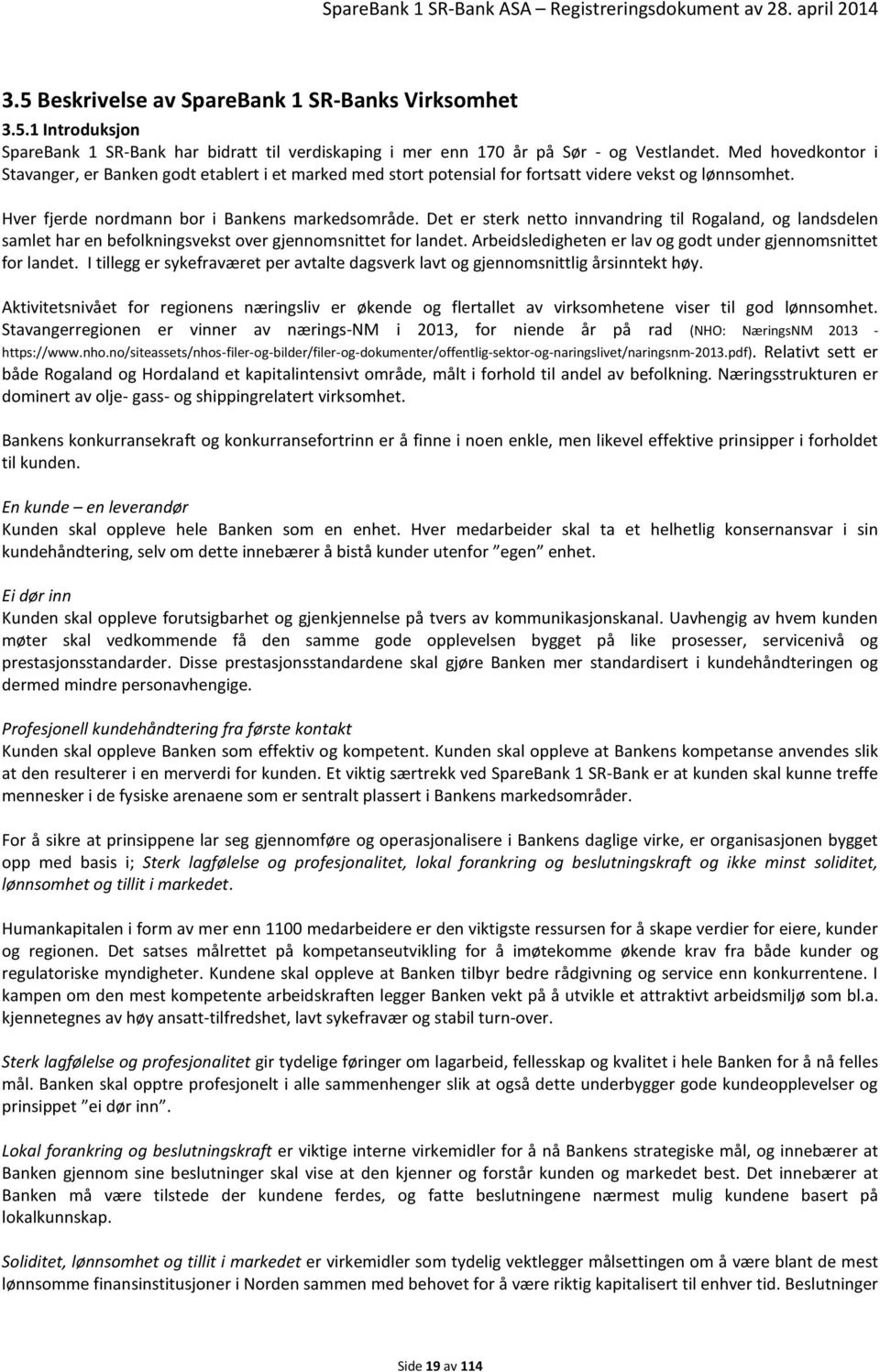 Det er sterk netto innvandring til Rogaland, og landsdelen samlet har en befolkningsvekst over gjennomsnittet for landet. Arbeidsledigheten er lav og godt under gjennomsnittet for landet.