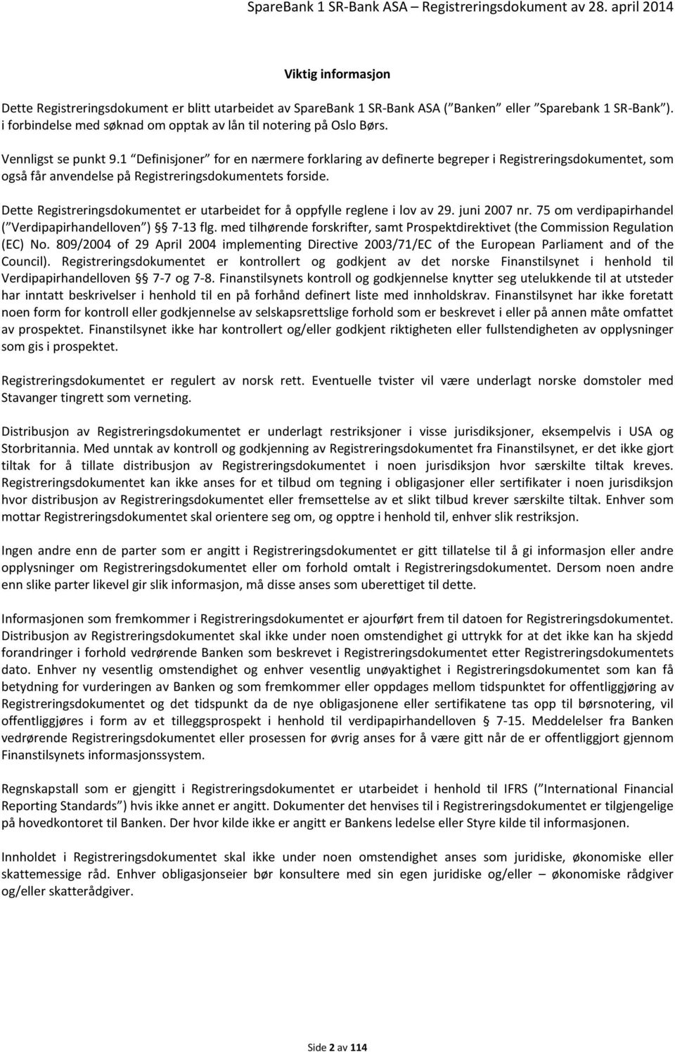 Dette Registreringsdokumentet er utarbeidet for å oppfylle reglene i lov av 29. juni 2007 nr. 75 om verdipapirhandel ( Verdipapirhandelloven ) 7-13 flg.