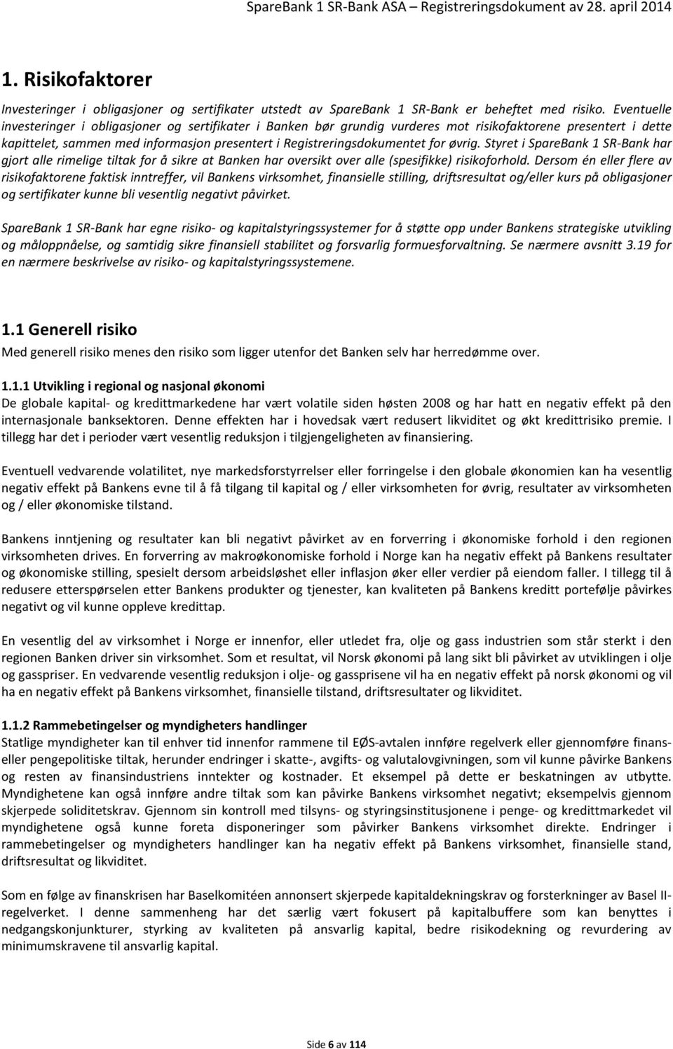 for øvrig. Styret i SpareBank 1 SR-Bank har gjort alle rimelige tiltak for å sikre at Banken har oversikt over alle (spesifikke) risikoforhold.