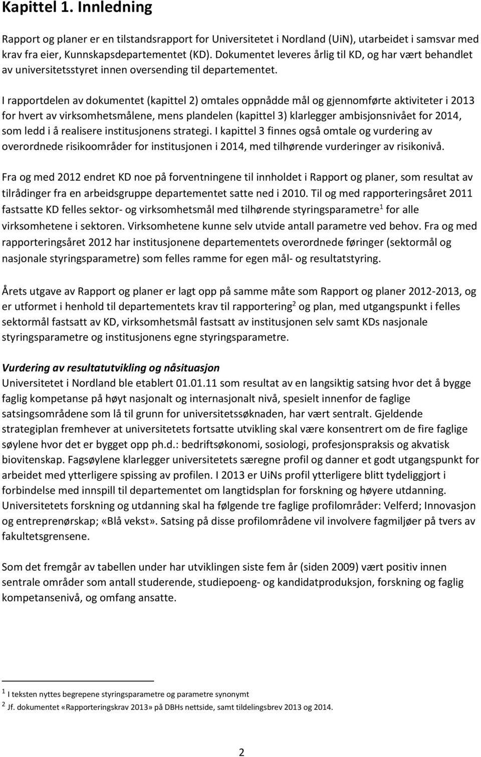 I rapportdelen av dokumentet (kapittel 2) omtales oppnådde mål og gjennomførte aktiviteter i 2013 for hvert av virksomhetsmålene, mens plandelen (kapittel 3) klarlegger ambisjonsnivået for 2014, som