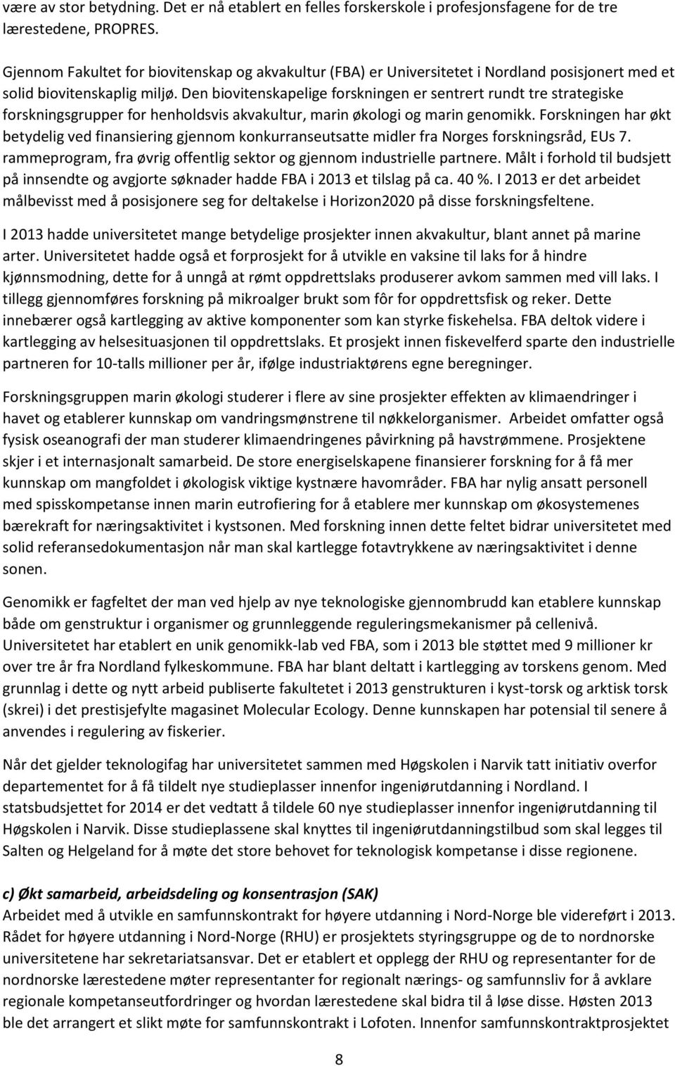 Den biovitenskapelige forskningen er sentrert rundt tre strategiske forskningsgrupper for henholdsvis akvakultur, marin økologi og marin genomikk.