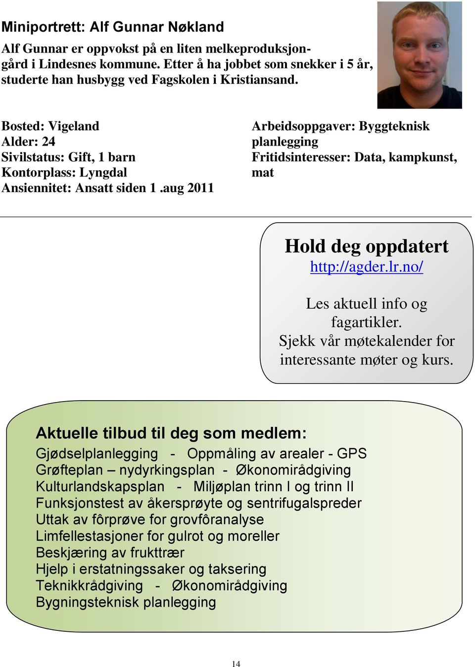 aug 2011 Arbeidsoppgaver: Byggteknisk planlegging Fritidsinteresser: Data, kampkunst, mat Hold deg oppdatert http://agder.lr.no/ Les aktuell info og fagartikler.