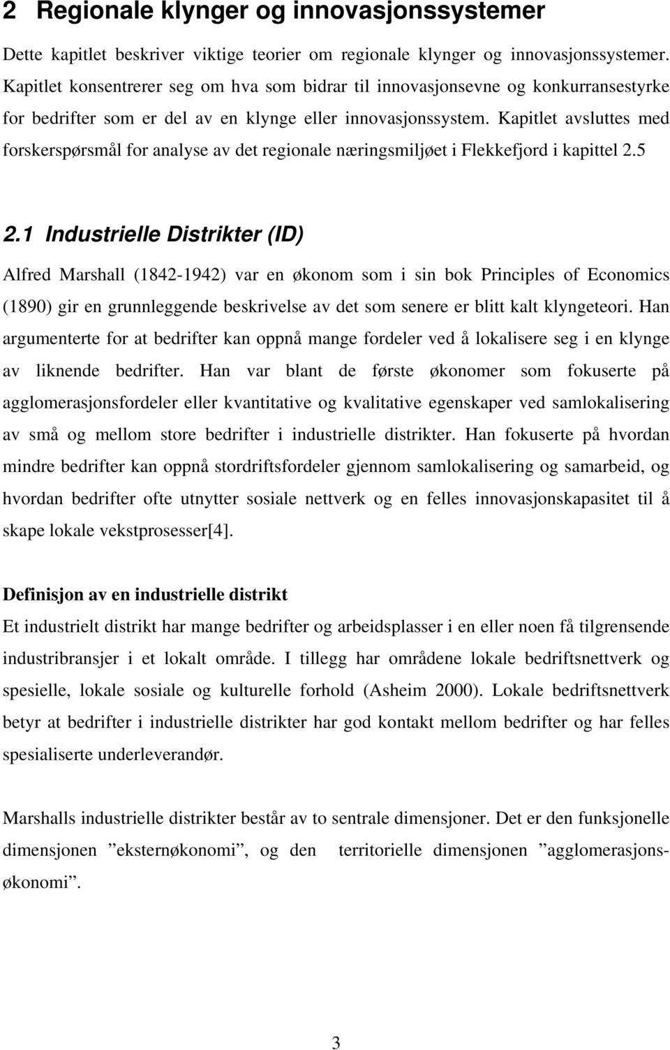 Kapitlet avsluttes med forskerspørsmål for analyse av det regionale næringsmiljøet i Flekkefjord i kapittel 2.5 2.