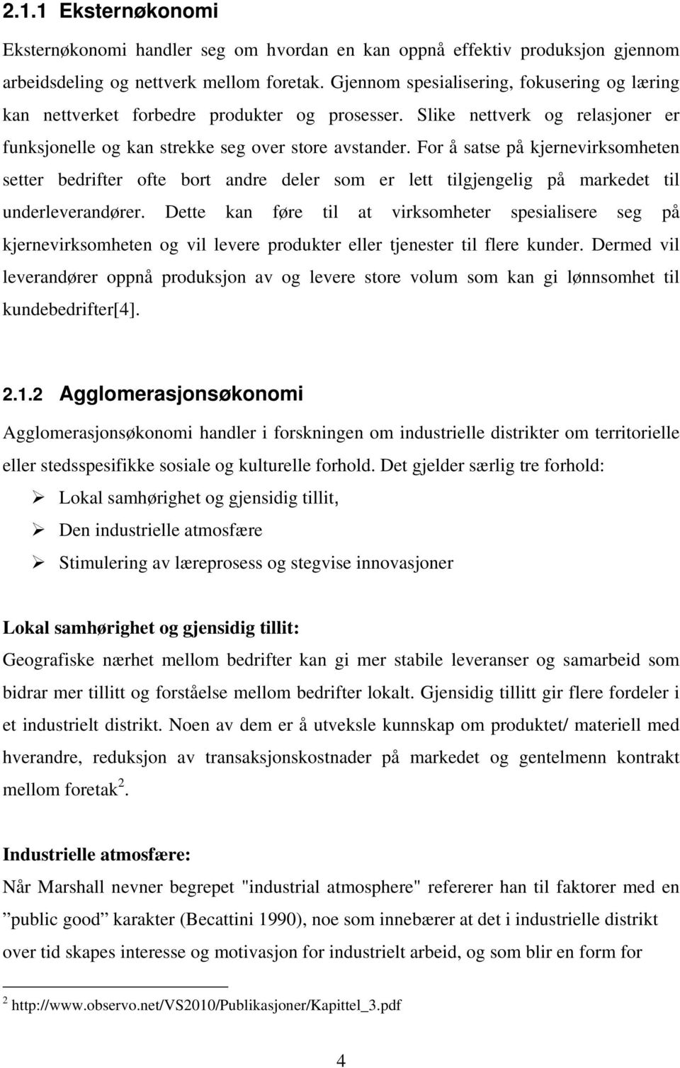 For å satse på kjernevirksomheten setter bedrifter ofte bort andre deler som er lett tilgjengelig på markedet til underleverandører.