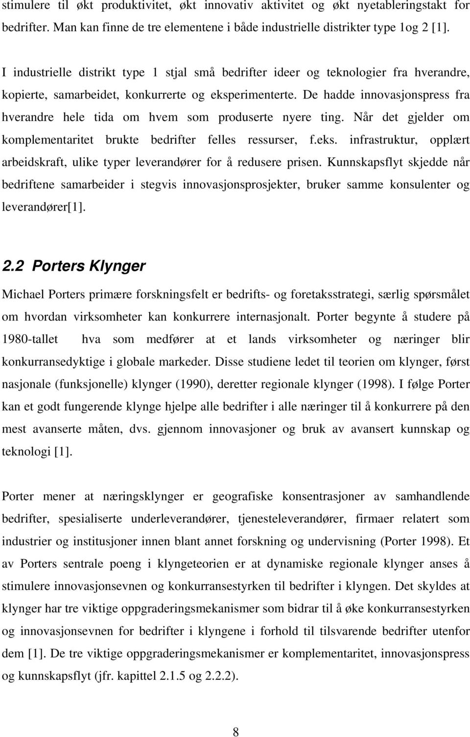 De hadde innovasjonspress fra hverandre hele tida om hvem som produserte nyere ting. Når det gjelder om komplementaritet brukte bedrifter felles ressurser, f.eks.