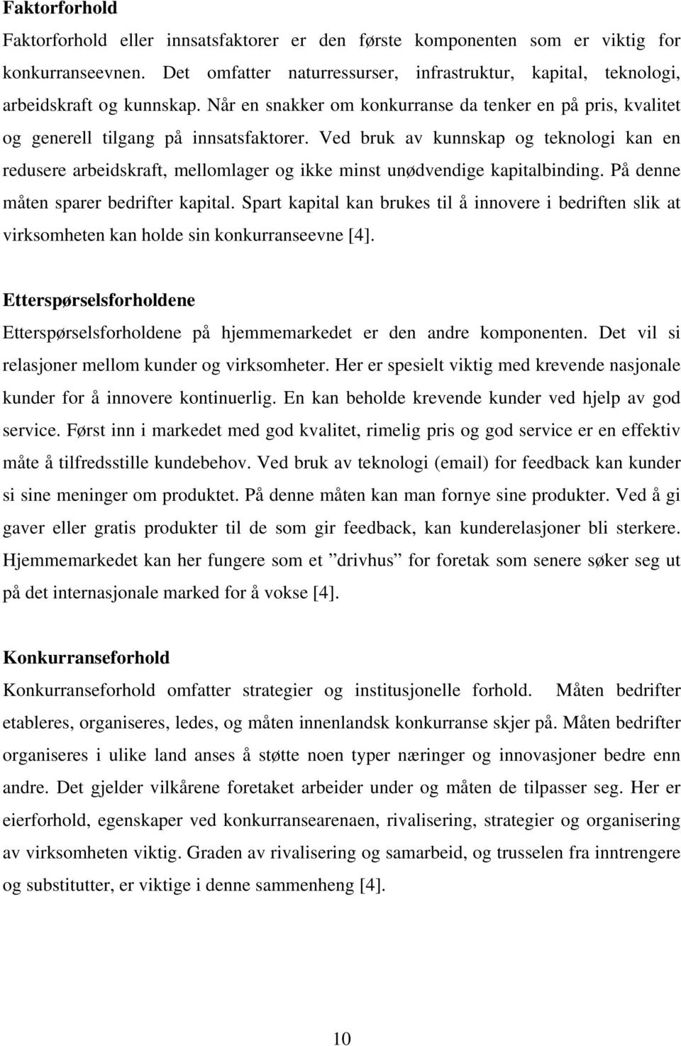 Ved bruk av kunnskap og teknologi kan en redusere arbeidskraft, mellomlager og ikke minst unødvendige kapitalbinding. På denne måten sparer bedrifter kapital.