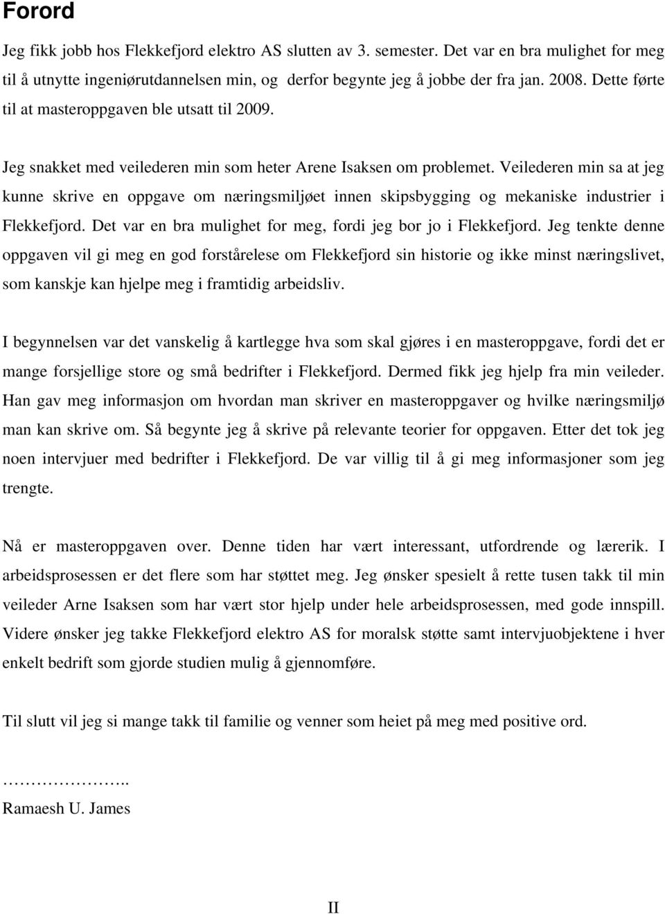 Veilederen min sa at jeg kunne skrive en oppgave om næringsmiljøet innen skipsbygging og mekaniske industrier i Flekkefjord. Det var en bra mulighet for meg, fordi jeg bor jo i Flekkefjord.