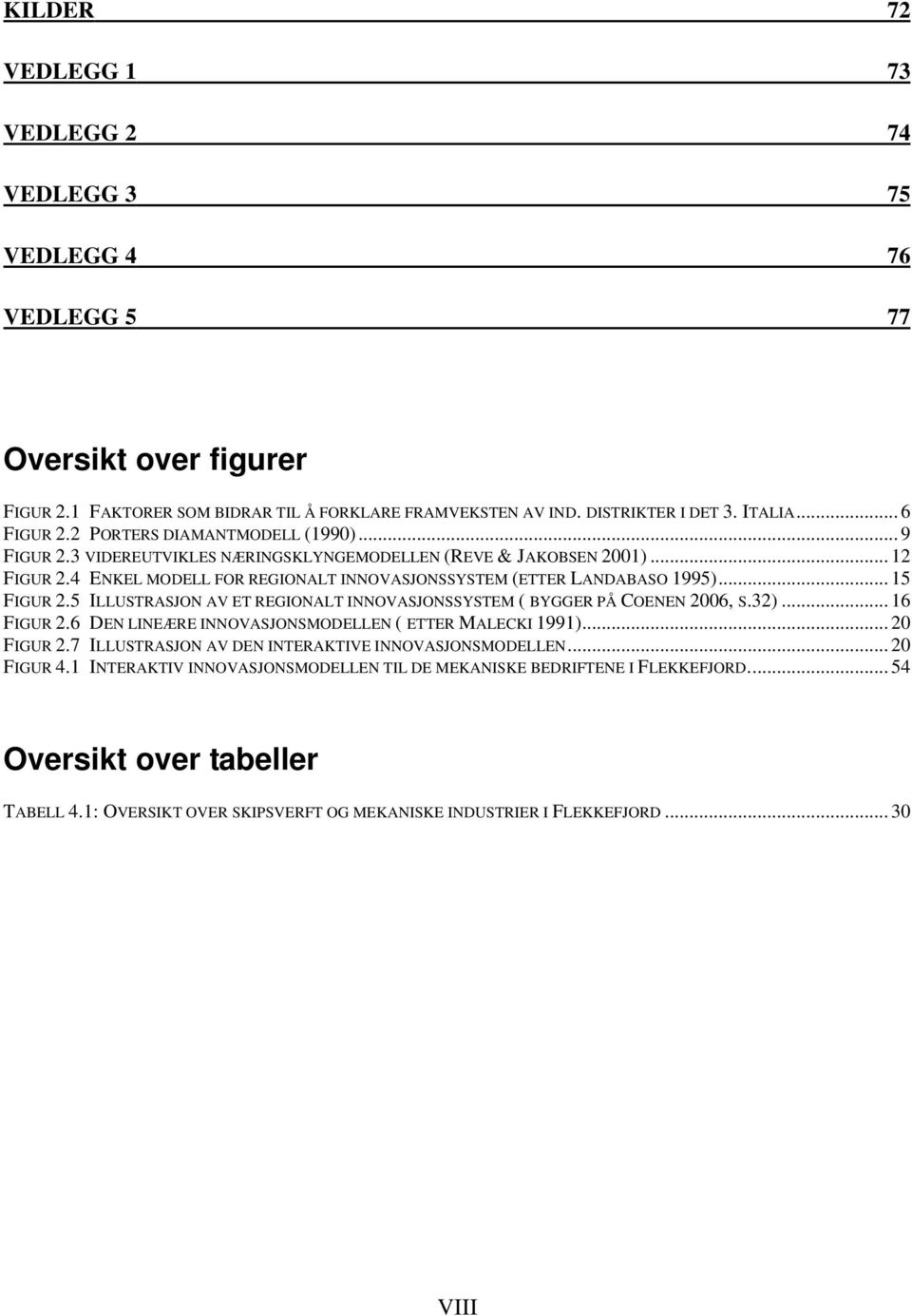 .. 15 FIGUR 2.5 ILLUSTRASJON AV ET REGIONALT INNOVASJONSSYSTEM ( BYGGER PÅ COENEN 2006, S.32)... 16 FIGUR 2.6 DEN LINEÆRE INNOVASJONSMODELLEN ( ETTER MALECKI 1991)... 20 FIGUR 2.