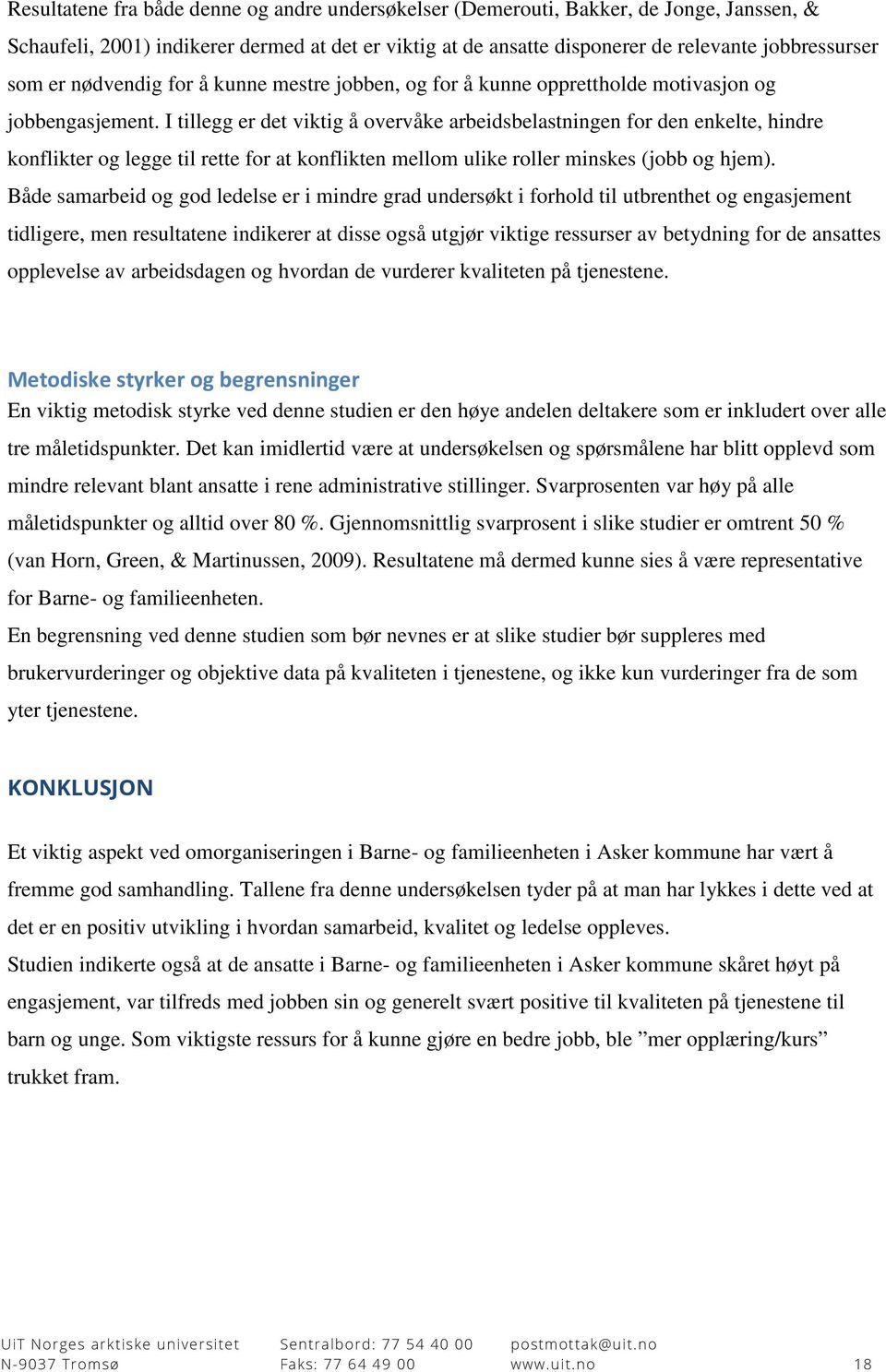 I tillegg er det viktig å overvåke arbeidsbelastningen for den enkelte, hindre konflikter og legge til rette for at konflikten mellom ulike roller minskes (jobb og hjem).