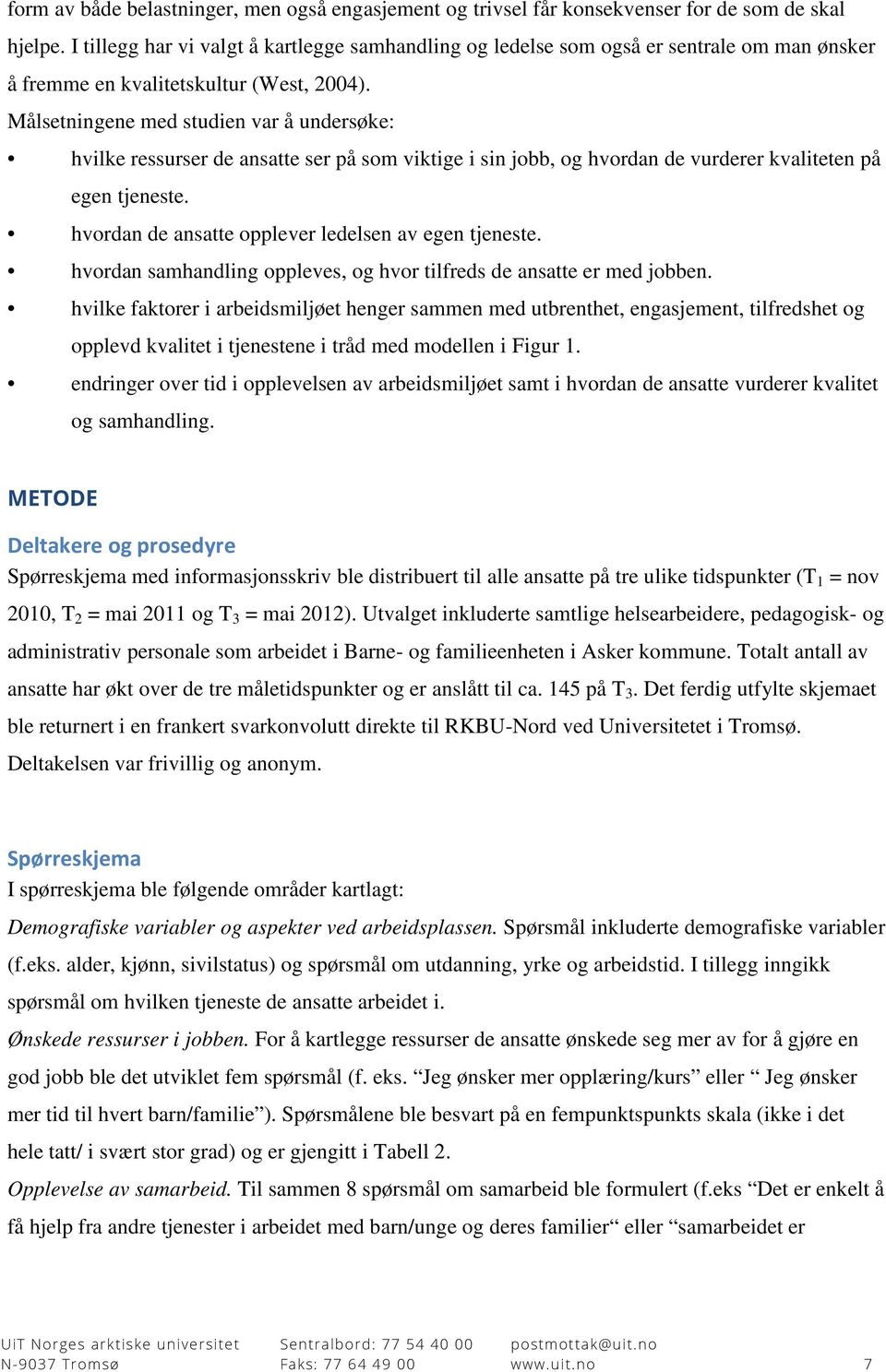 Målsetningene med studien var å undersøke: hvilke ressurser de ansatte ser på som viktige i sin jobb, og hvordan de vurderer kvaliteten på egen tjeneste.