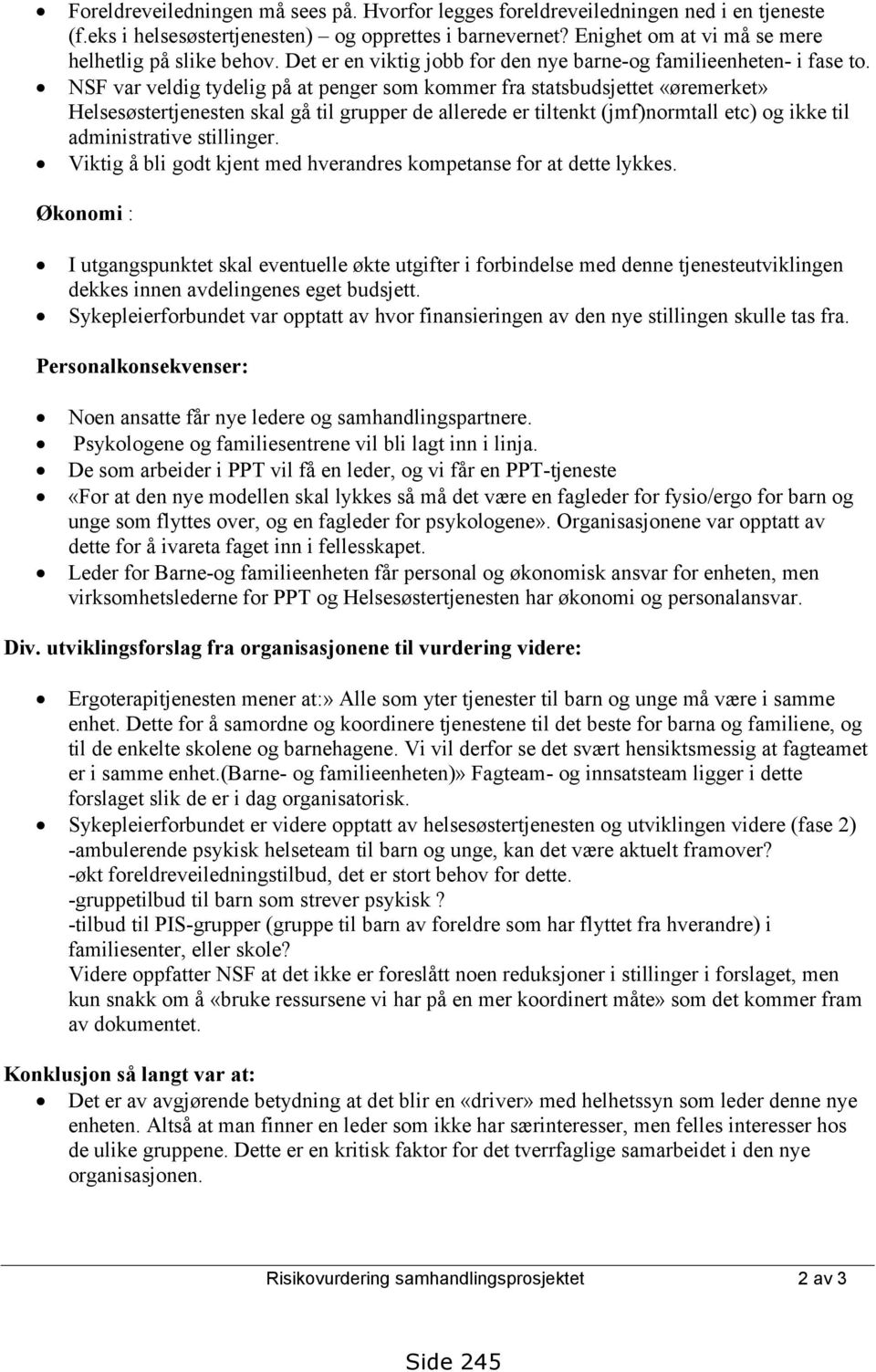 NSF var veldig tydelig på at penger som kommer fra statsbudsjettet «øremerket» Helsesøstertjenesten skal gå til grupper de allerede er tiltenkt (jmf)normtall etc) og ikke til administrative