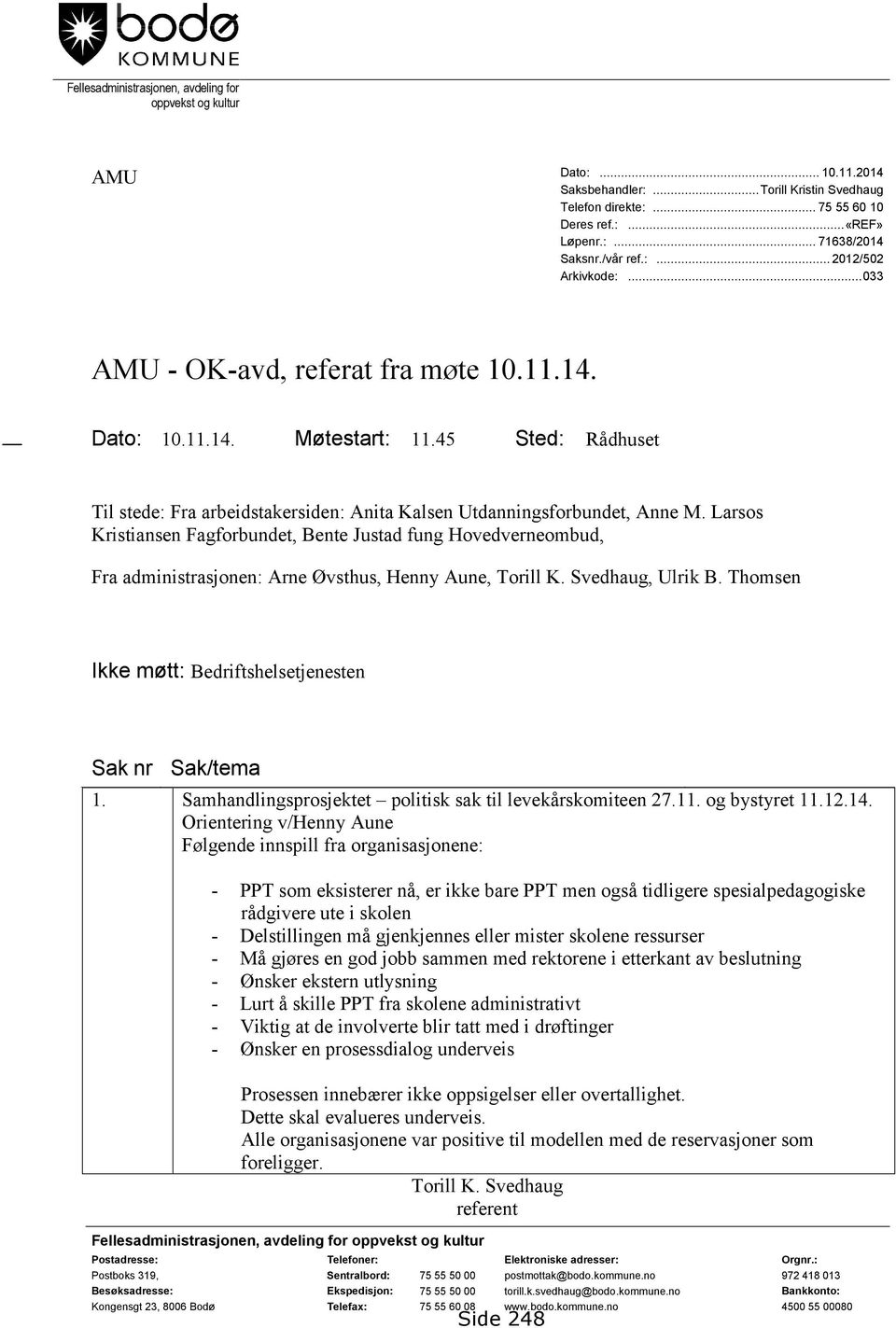 45 Sted: Rådhuset Til stede: Fra arbeidstakersiden: Anita Kalsen Utdanningsforbundet, Anne M.