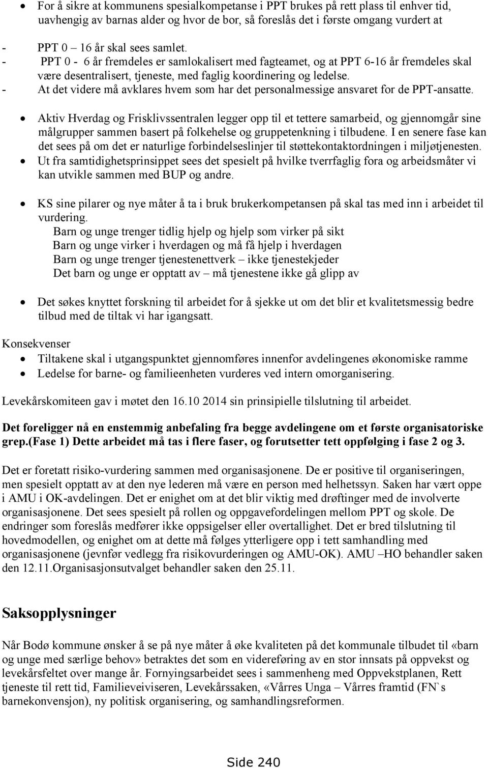 - At det videre må avklares hvem som har det personalmessige ansvaret for de PPT-ansatte.