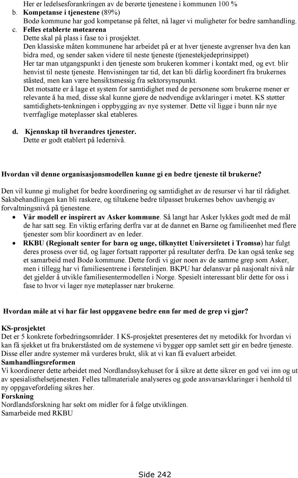 Den klassiske måten kommunene har arbeidet på er at hver tjeneste avgrenser hva den kan bidra med, og sender saken videre til neste tjeneste (tjenestekjedeprinsippet) Her tar man utgangspunkt i den