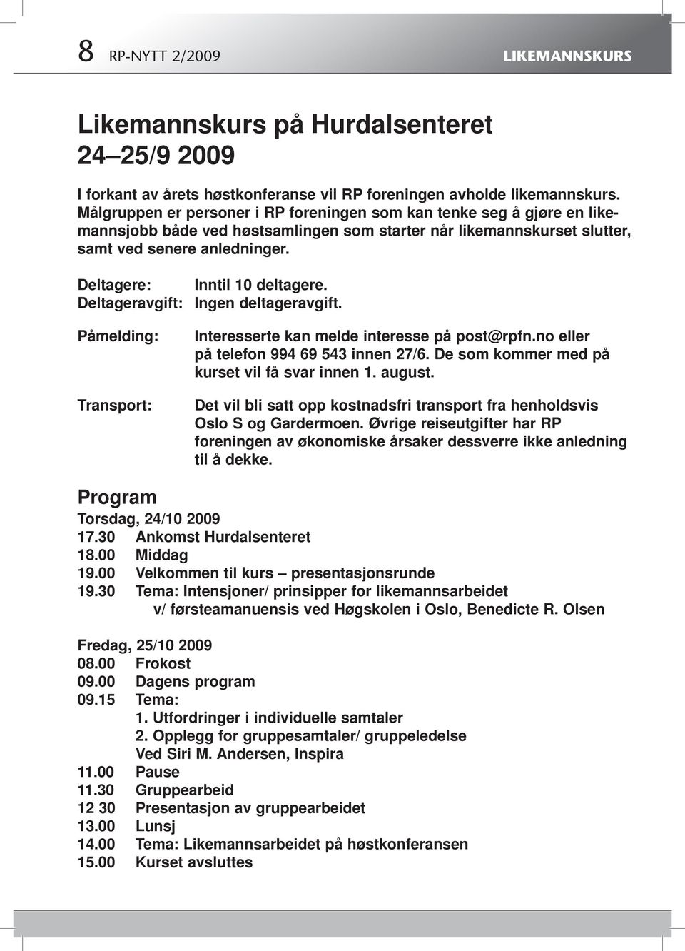 Deltagere: Inntil 10 deltagere. Deltageravgift: Ingen deltageravgift. Påmelding: Transport: Interesserte kan melde interesse på post@rpfn.no eller på telefon 994 69 543 innen 27/6.