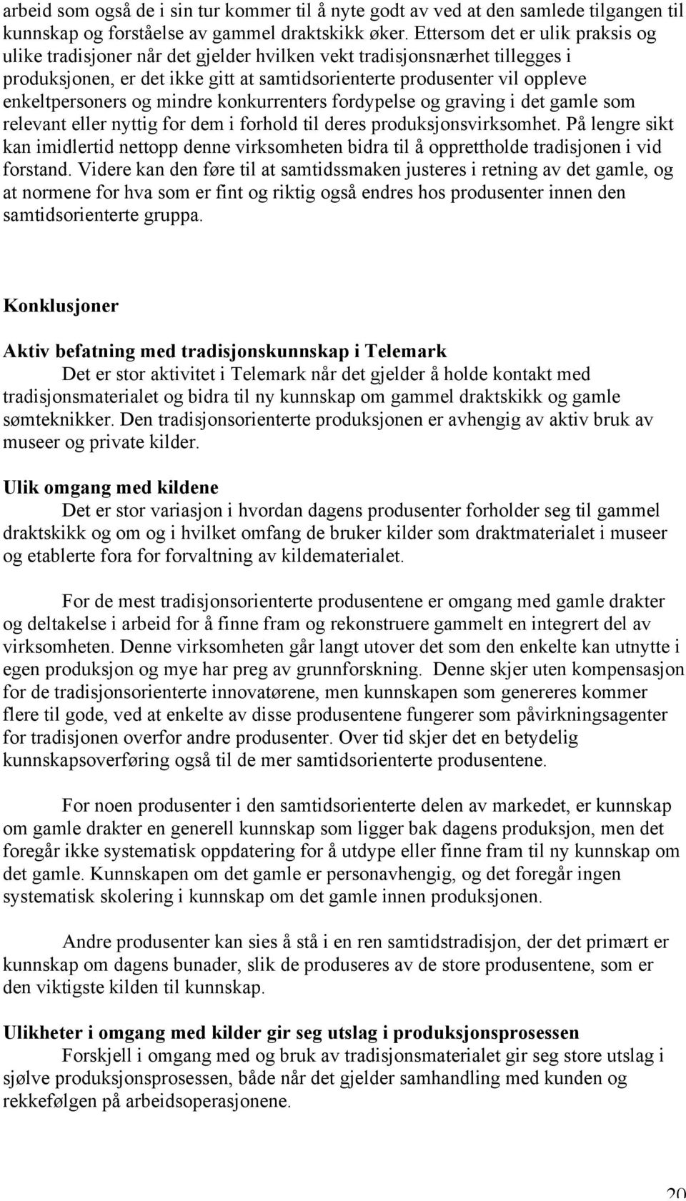 og mindre konkurrenters fordypelse og graving i det gamle som relevant eller nyttig for dem i forhold til deres produksjonsvirksomhet.