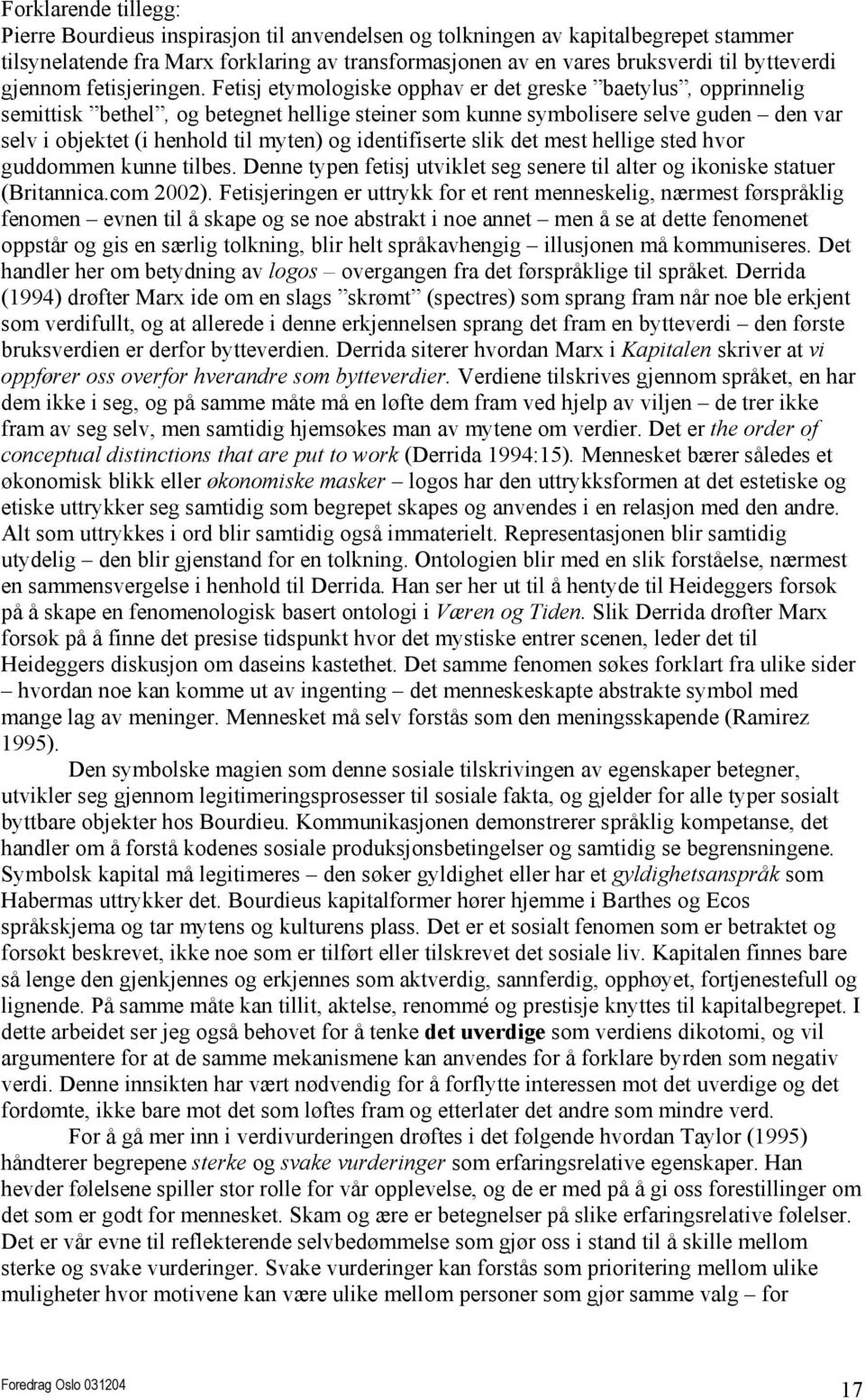 Fetisj etymologiske opphav er det greske baetylus, opprinnelig semittisk bethel, og betegnet hellige steiner som kunne symbolisere selve guden den var selv i objektet (i henhold til myten) og