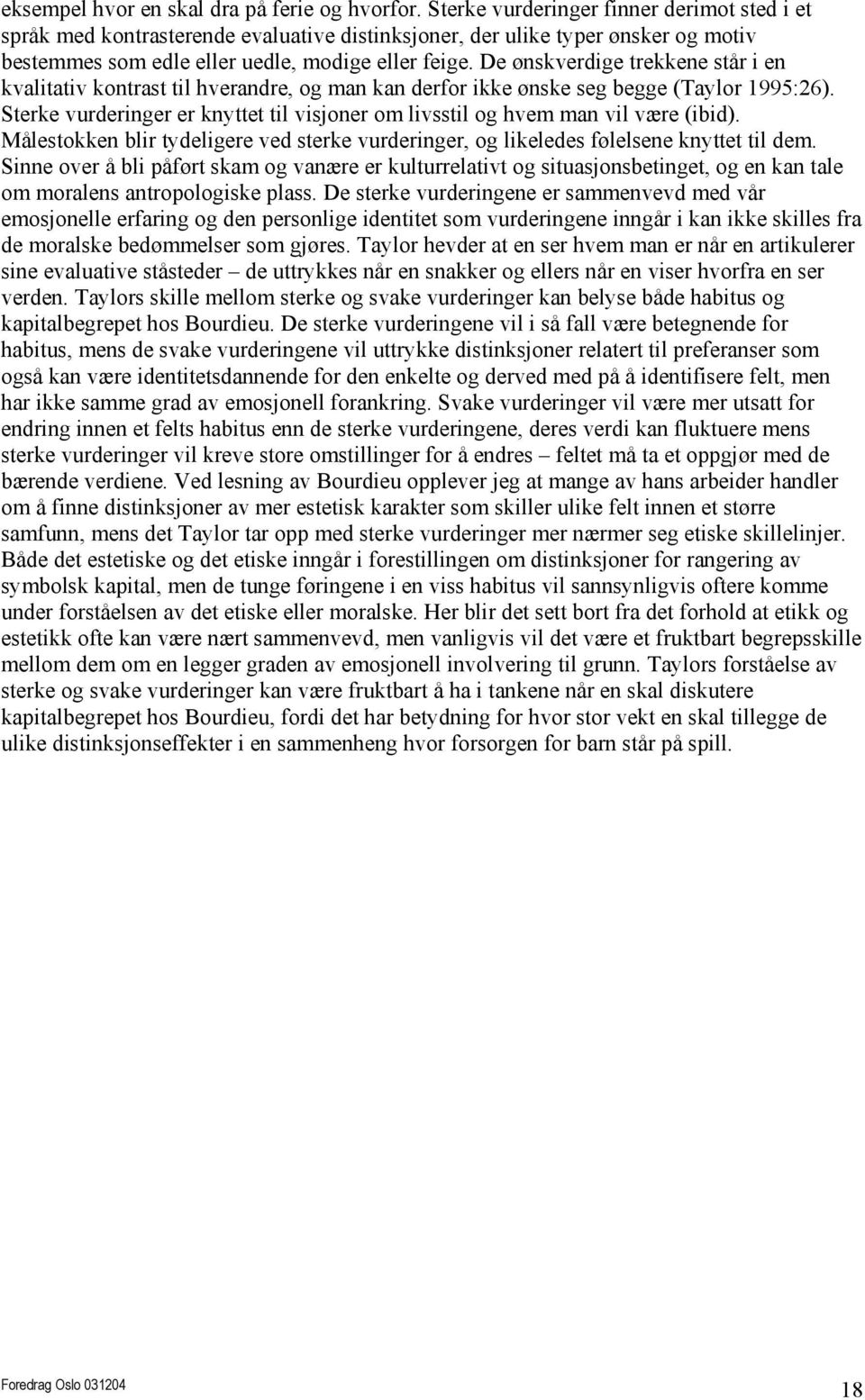 De ønskverdige trekkene står i en kvalitativ kontrast til hverandre, og man kan derfor ikke ønske seg begge (Taylor 1995:26).