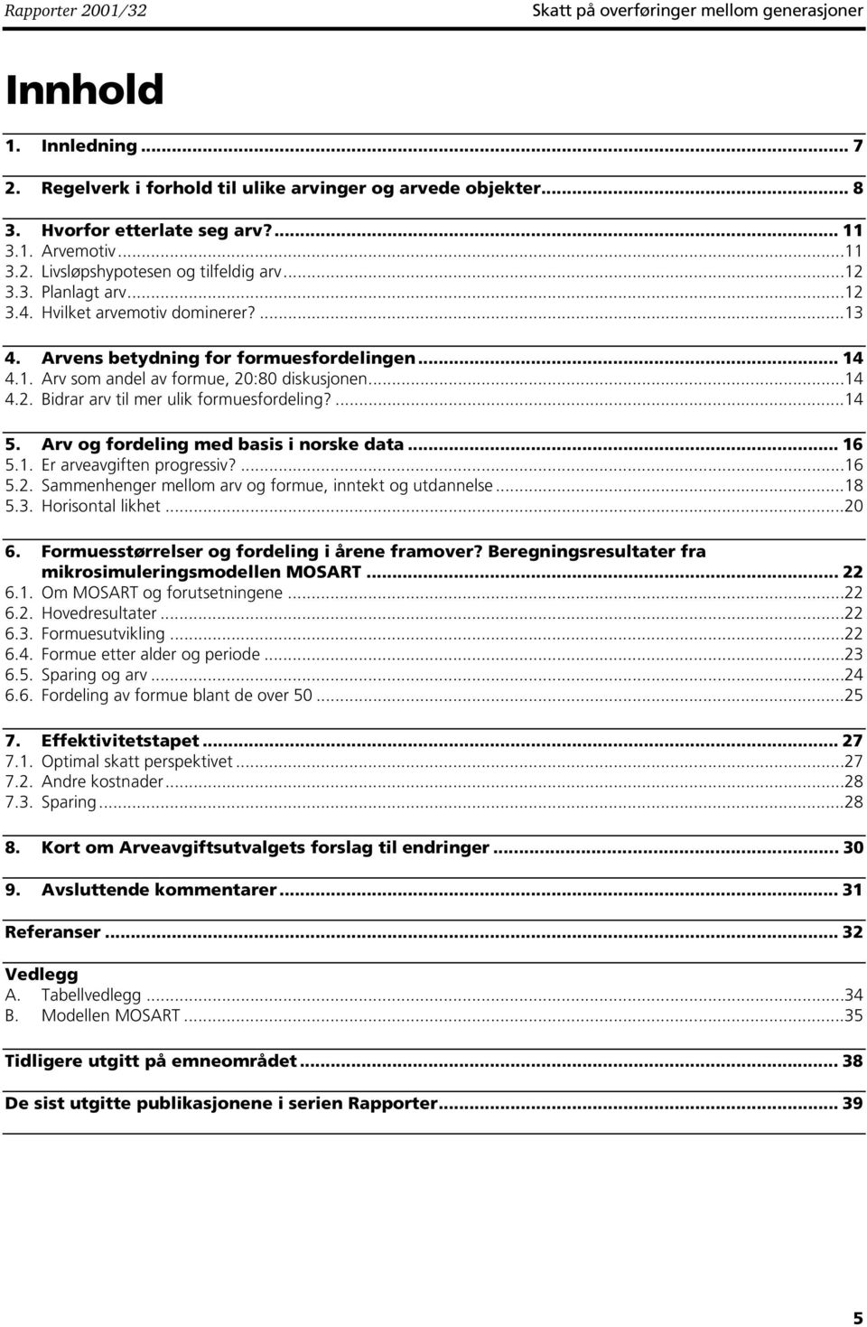 ..14 4.2. Bidrar arv til mer ulik formuesfordeling?...14 5. Arv og fordeling med basis i norske data... 16 5.1. Er arveavgiften progressiv?...16 5.2. Sammenhenger mellom arv og formue, inntekt og utdannelse.