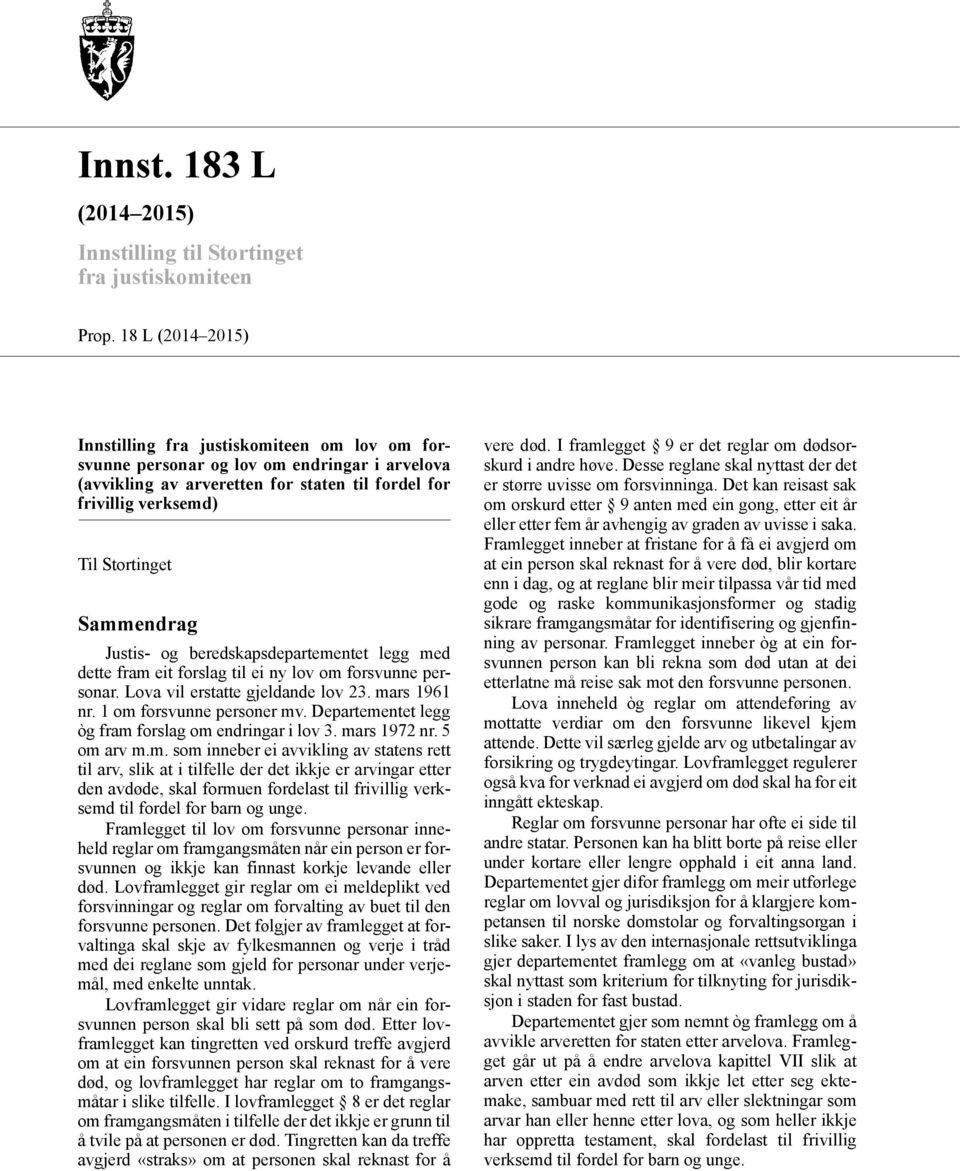 Sammendrag Justis- og beredskapsdepartementet legg med dette fram eit forslag til ei ny lov om forsvunne personar. Lova vil erstatte gjeldande lov 23. mars 1961 nr. 1 om forsvunne personer mv.