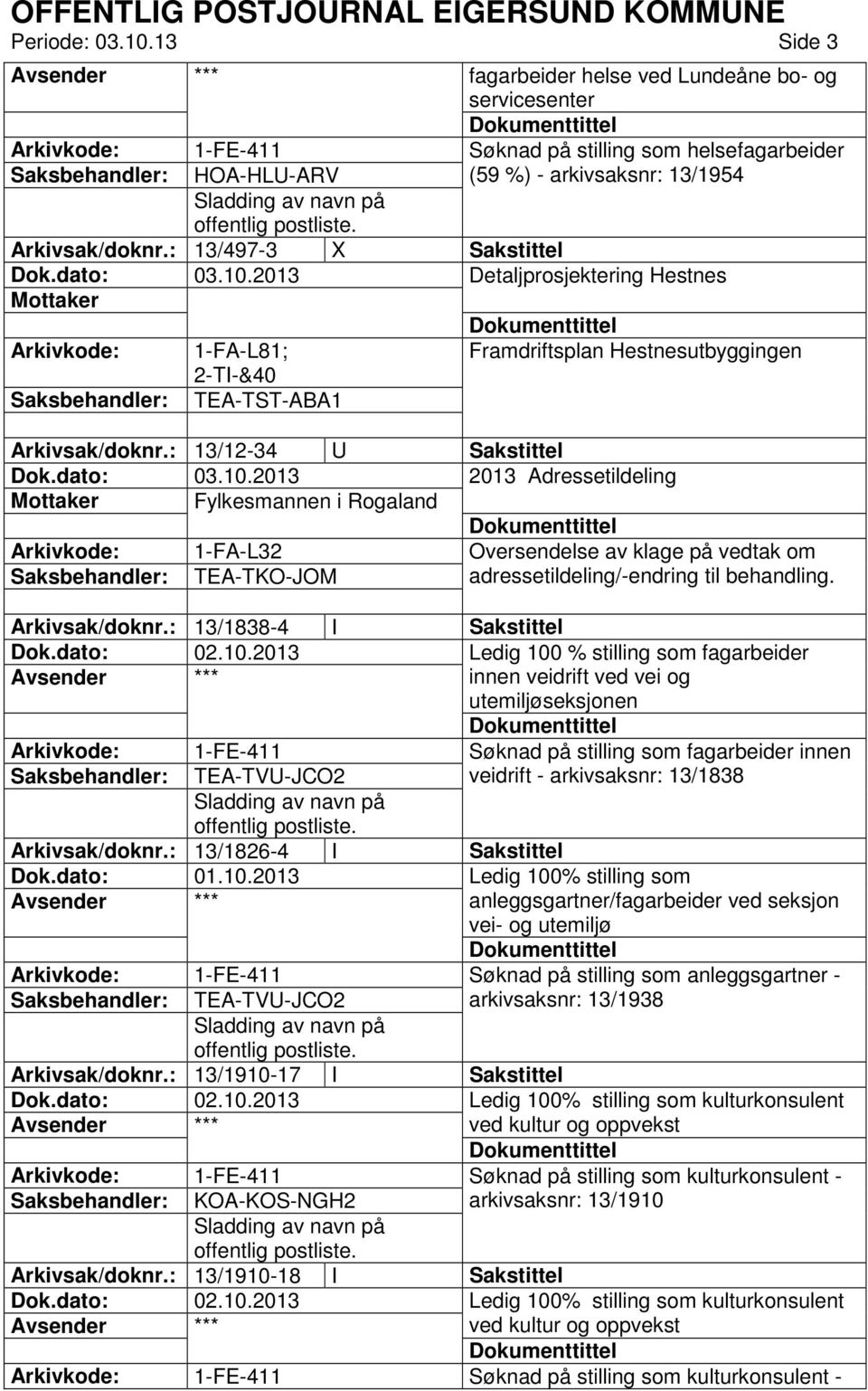 : 13/12-34 U Sakstittel 2013 Adressetildeling Fylkesmannen i Rogaland 1-FA-L32 Oversendelse av klage på vedtak om TEA-TKO-JOM adressetildeling/-endring til behandling. Arkivsak/doknr.