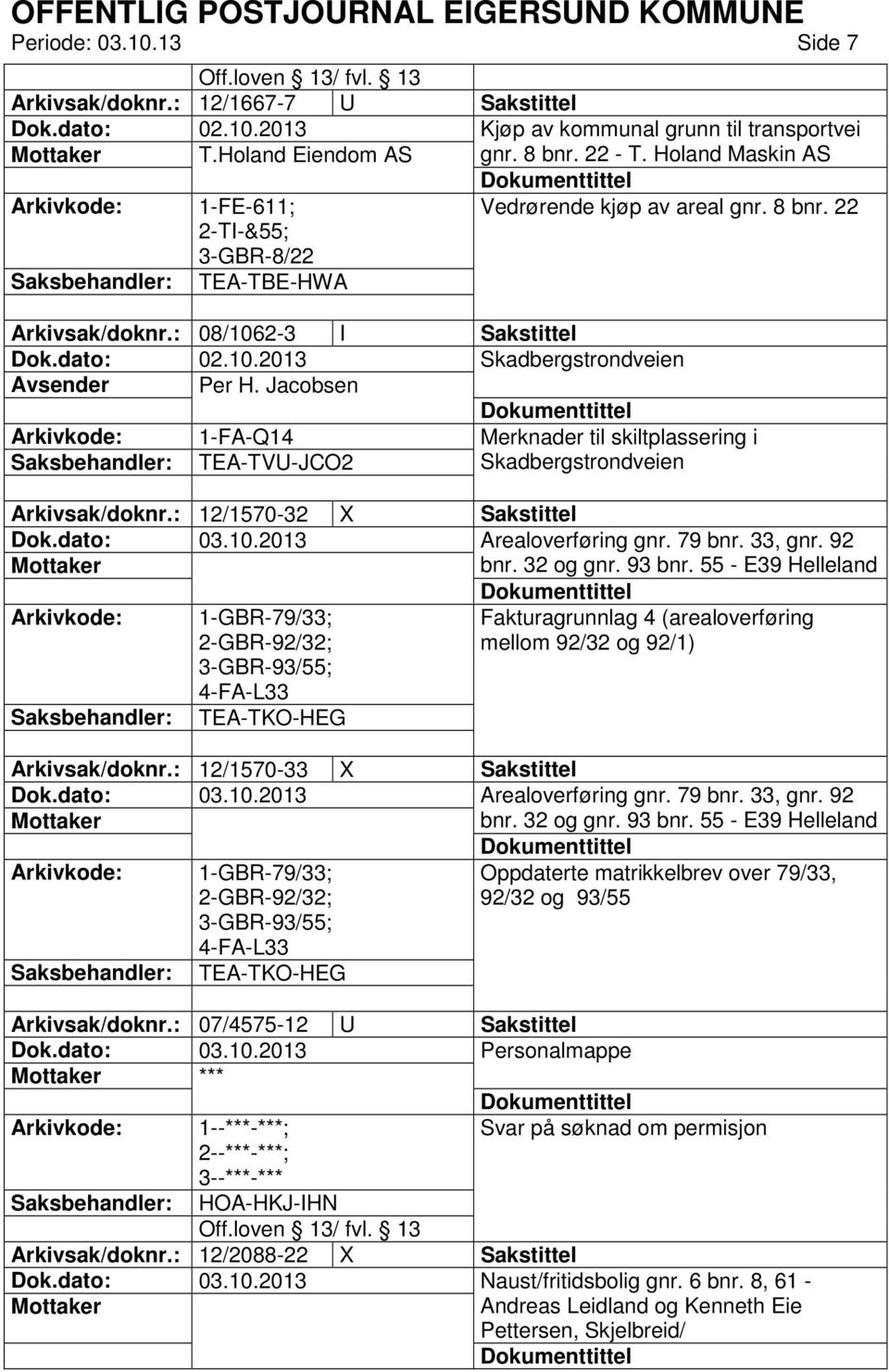 Jacobsen 1-FA-Q14 Merknader til skiltplassering i TEA-TVU-JCO2 Skadbergstrondveien Arkivsak/doknr.: 12/1570-32 X Sakstittel Arealoverføring gnr. 79 bnr. 33, gnr. 92 bnr. 32 og gnr. 93 bnr.