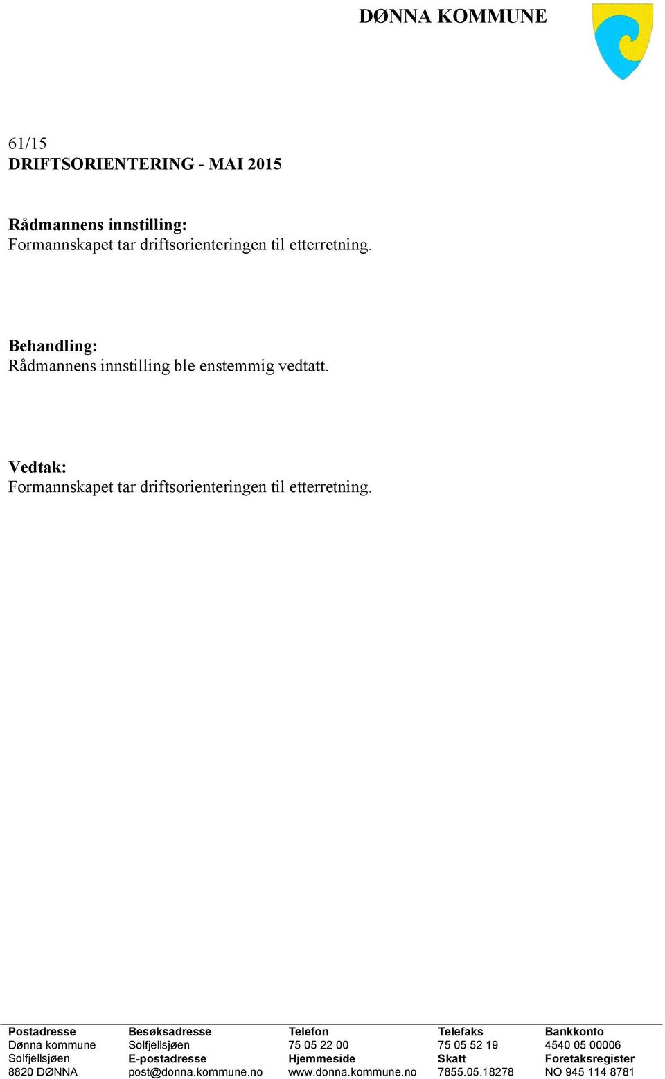 Postadresse Besøksadresse Telefon Telefaks Bankkonto Dønna kommune Solfjellsjøen 75 05 22 00 75 05 52 19 4540 05 00006