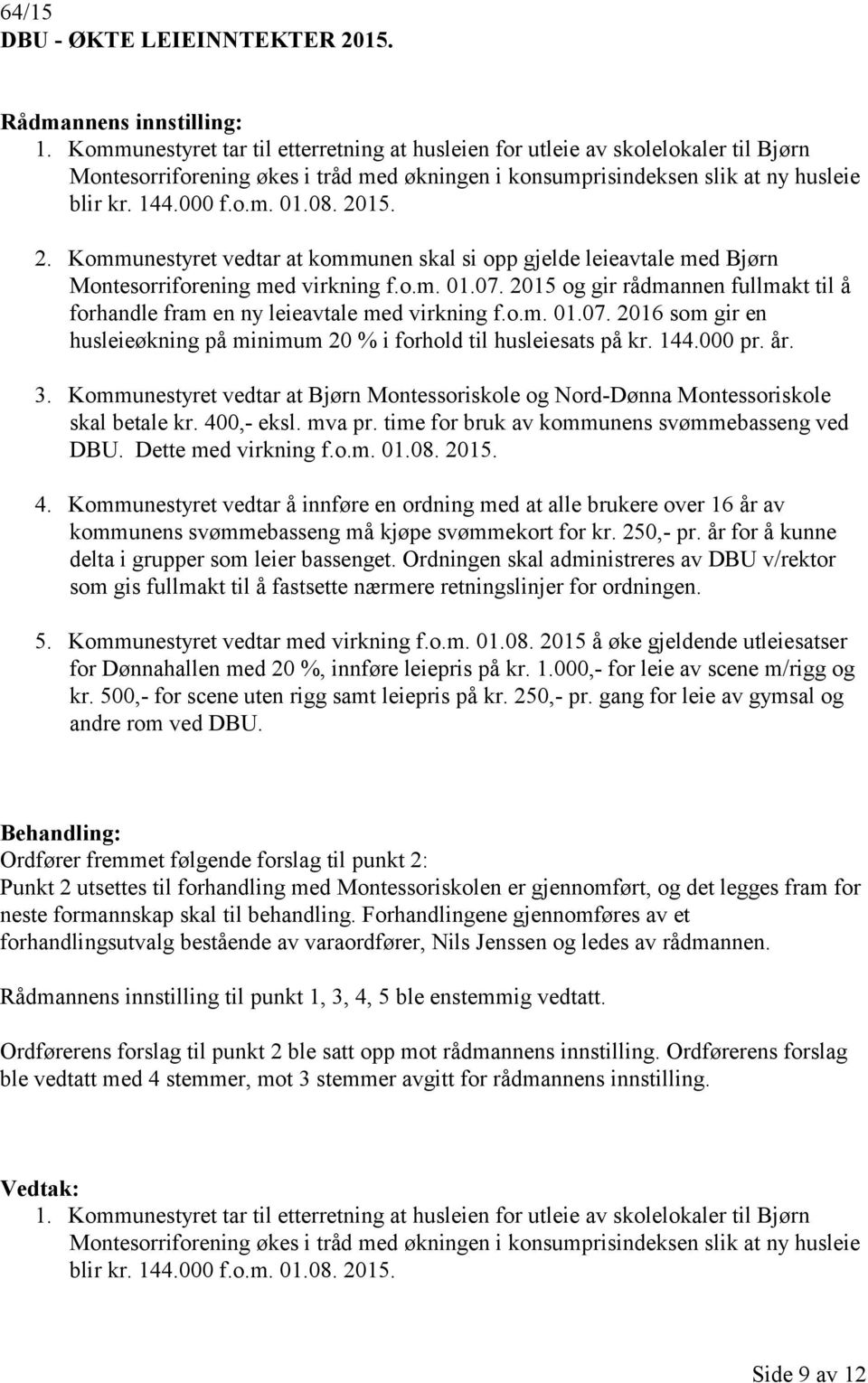 2015. 2. Kommunestyret vedtar at kommunen skal si opp gjelde leieavtale med Bjørn Montesorriforening med virkning f.o.m. 01.07.