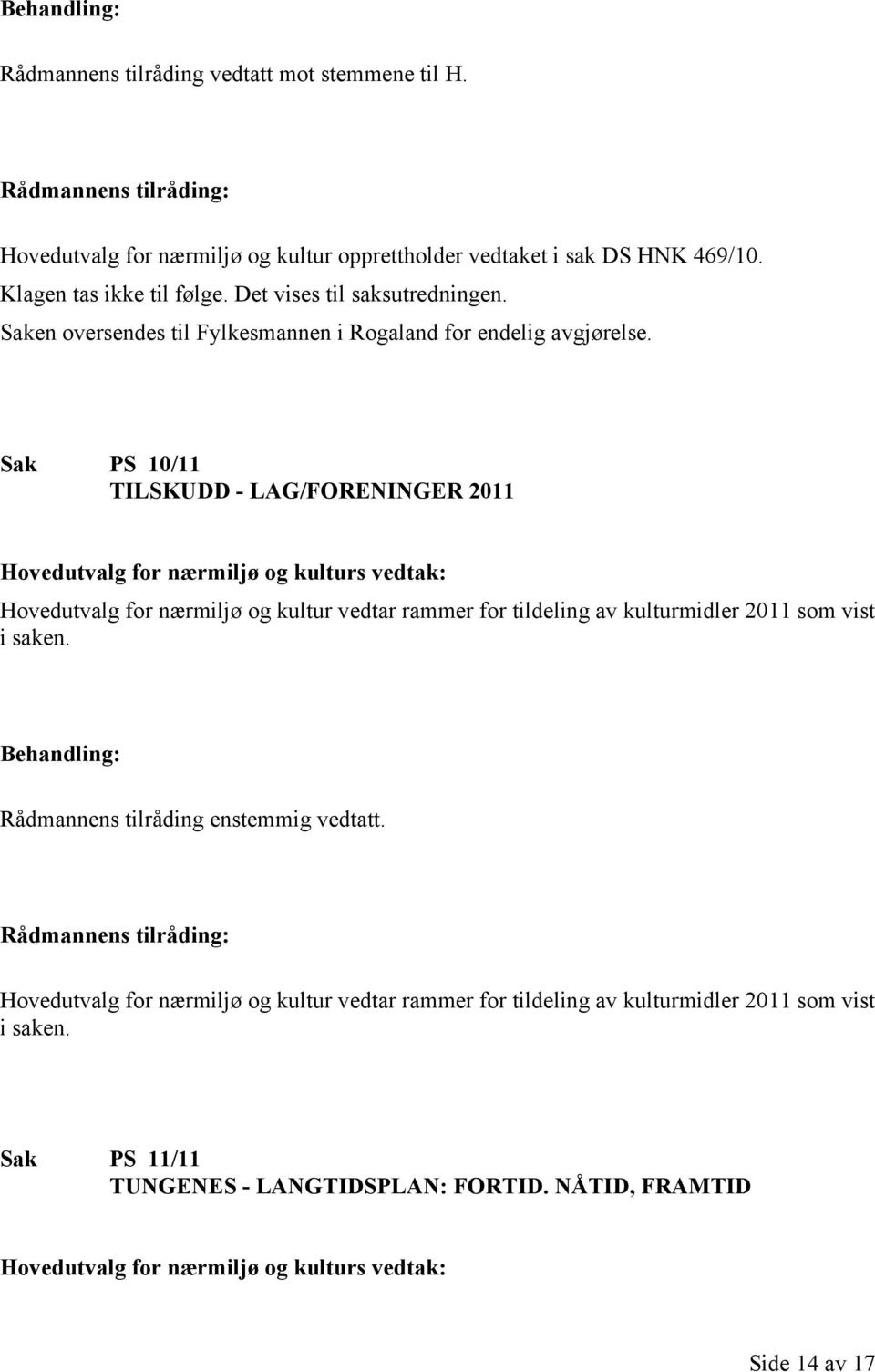 Sak PS 10/11 TILSKUDD - LAG/FORENINGER 2011 Hovedutvalg for nærmiljø og kultur vedtar rammer for tildeling av kulturmidler 2011 som vist i saken.