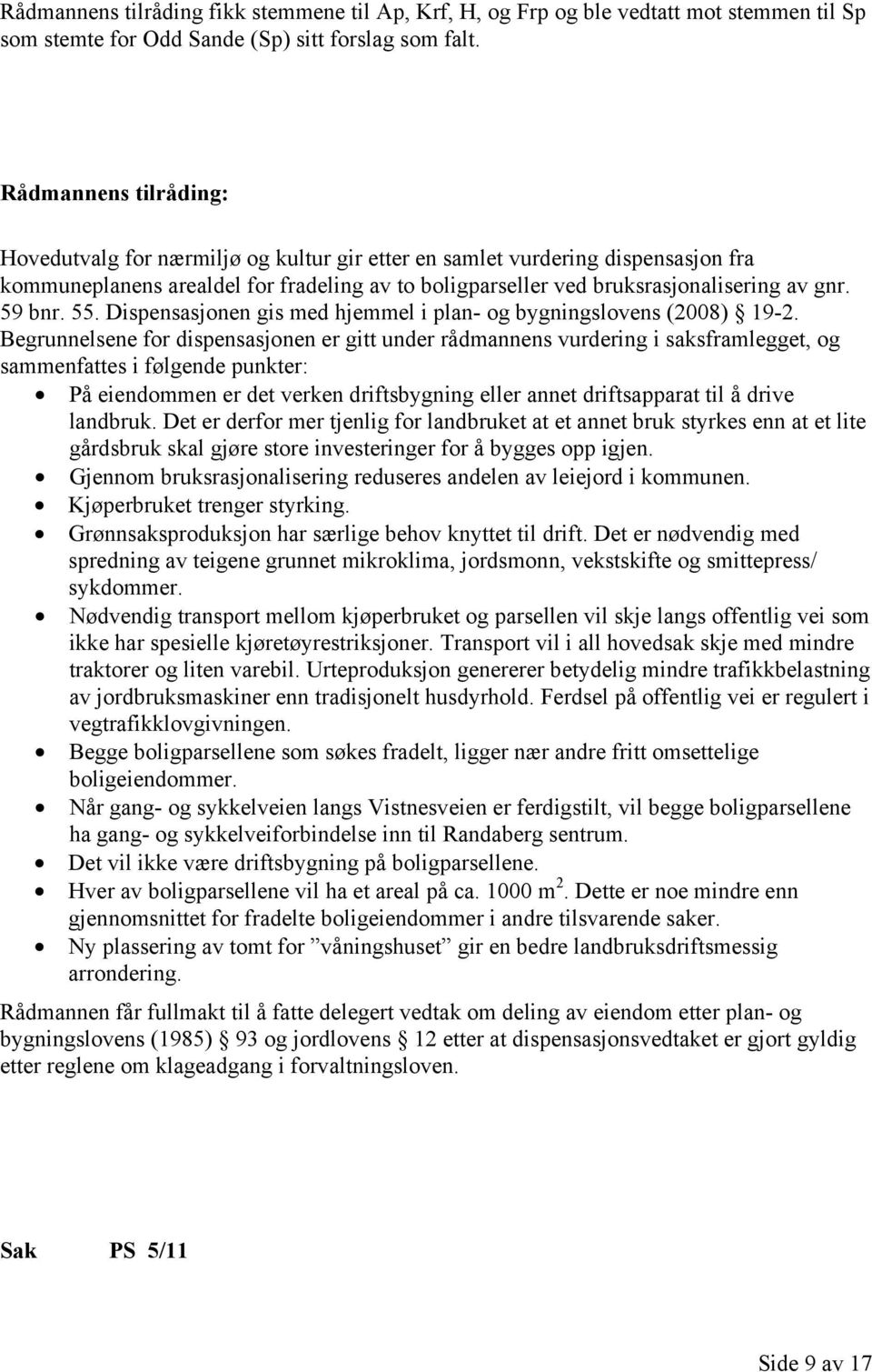 Dispensasjonen gis med hjemmel i plan- og bygningslovens (2008) 19-2.