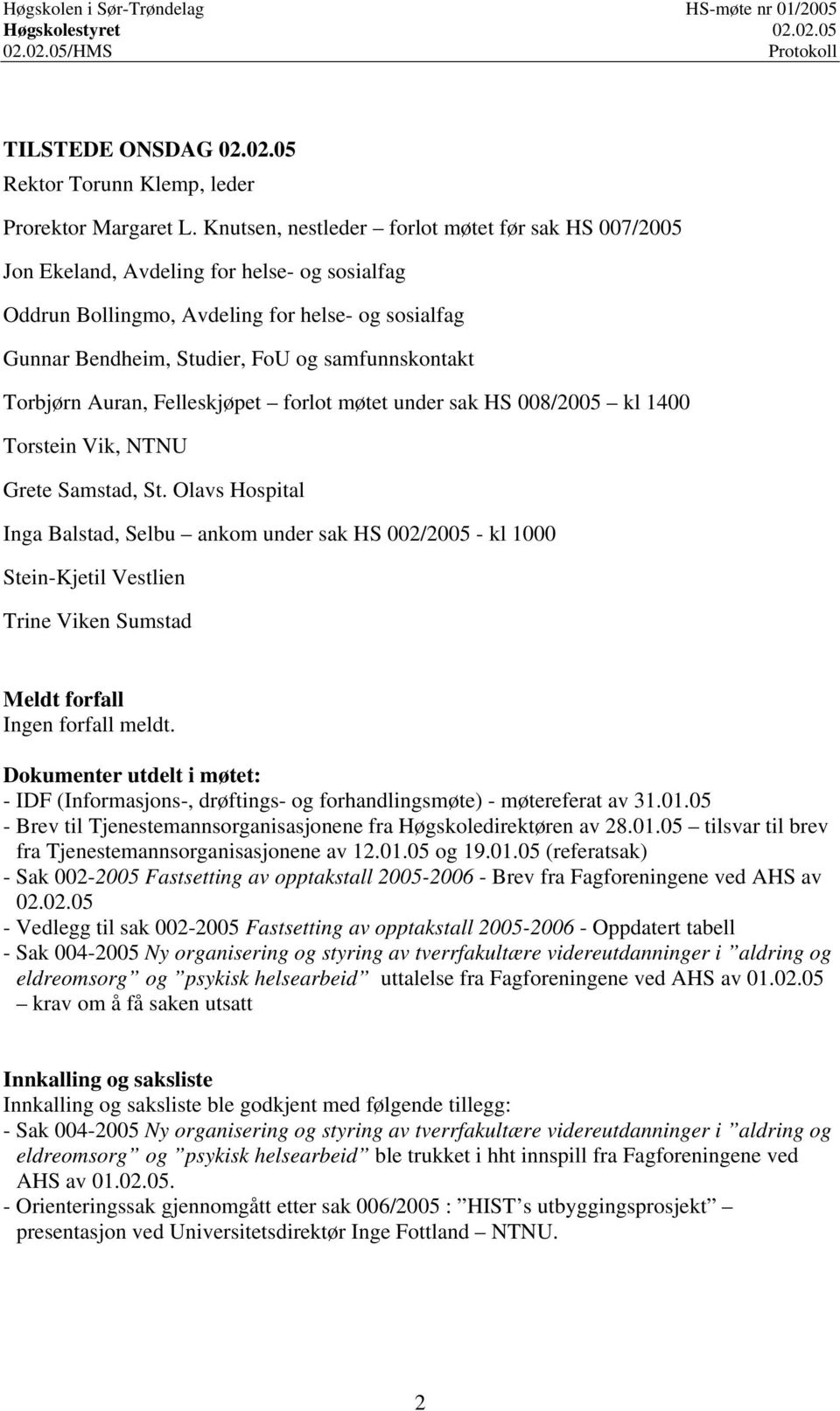 Torbjørn Auran, Felleskjøpet forlot møtet under sak HS 008/005 kl 400 Torstein Vik, NTNU Grete Samstad, St.