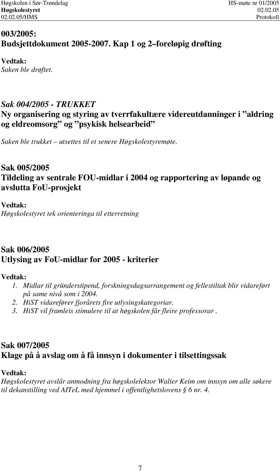 Sak 005/005 Tildeling av sentrale FOU-midlar i 004 og rapportering av løpande og avslutta FoU-prosjekt Høgskolestyret tek orienteringa til etterretning Sak 006/005 Utlysing av FoU-midlar for 005 -