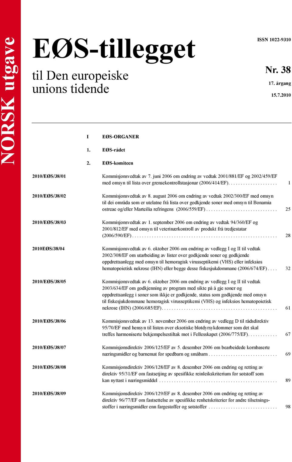 juni 2006 om endring av vedtak 2001/881/EF og 2002/459/EF med omsyn til lista over grensekontrollstasjonar (2006/414/EF).................... 1 Kommisjonsvedtak av 8.