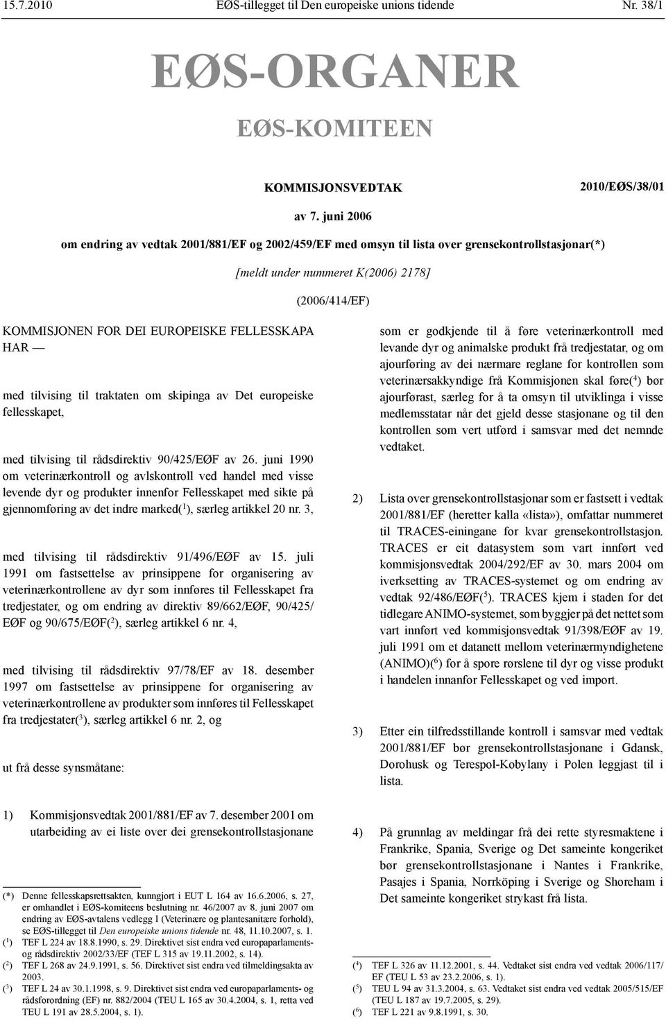 FELLESSKAPA HAR med tilvising til traktaten om skipinga av Det europeiske fellesskapet, med tilvising til rådsdirektiv 90/425/EØF av 26.