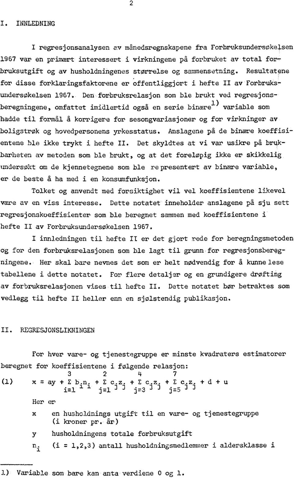 Den forbruksrelasjon som ble brukt ved regresjonsberegningene, omfattet imidlertid også en serie bineare 1) variable som hadde til formål å korrigere for sesongvariasjoner og for virkninger av