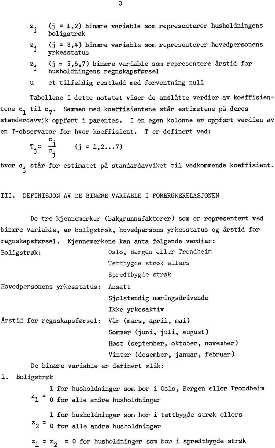 cl til e7. Sammen med koeffisientene står estimatene på deres standardavvik oppført i parentes. I en egen kolonne er oppført verdien av en T-observator for hver koeffisient. T er definert ved: c, T.