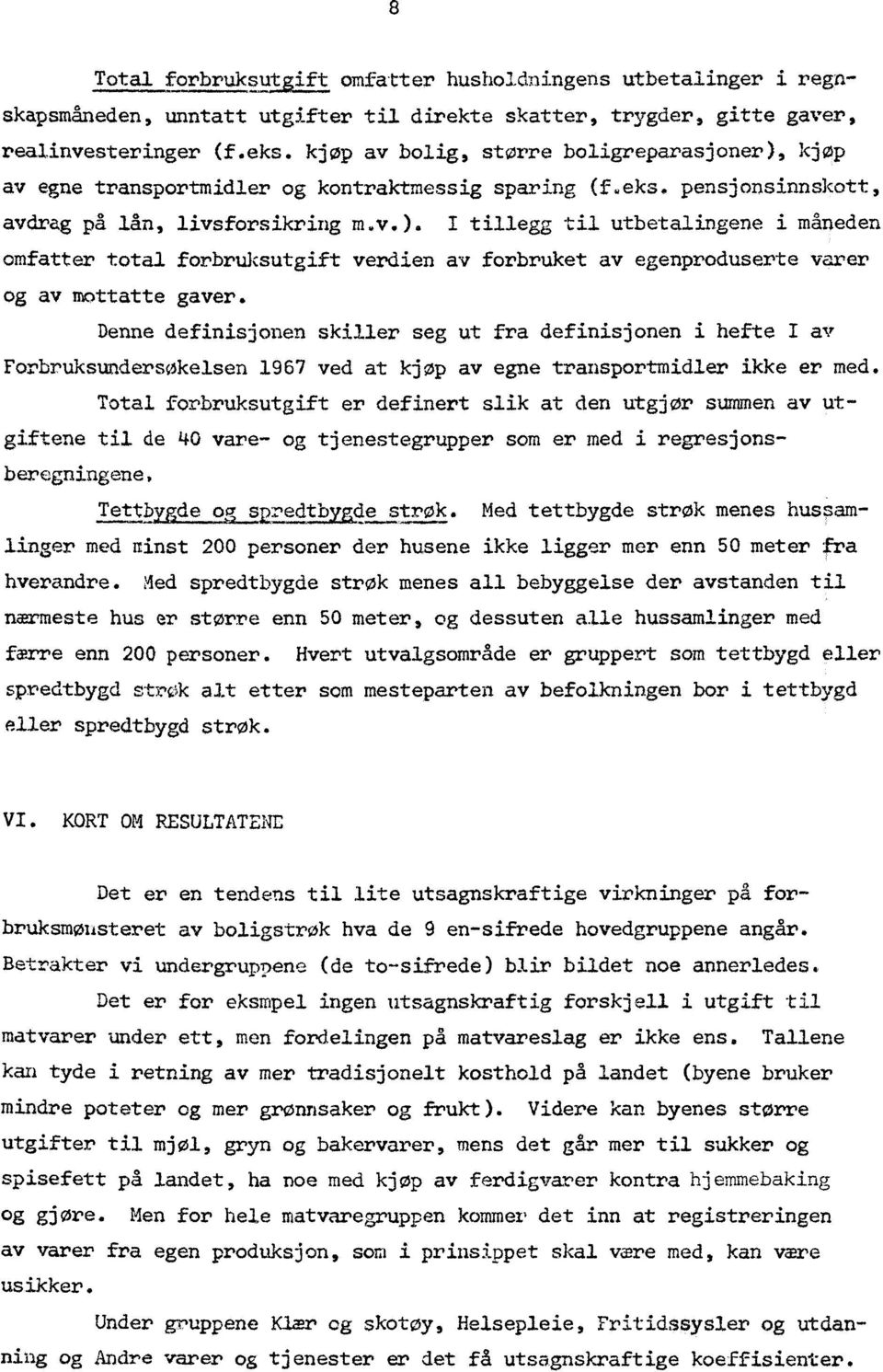 Denne definisjonen skiller seg ut fra definisjonen i hefte I av Forbruksundersøkelsen 1967 ved at kjøp av egne transportmidler ikke er med.