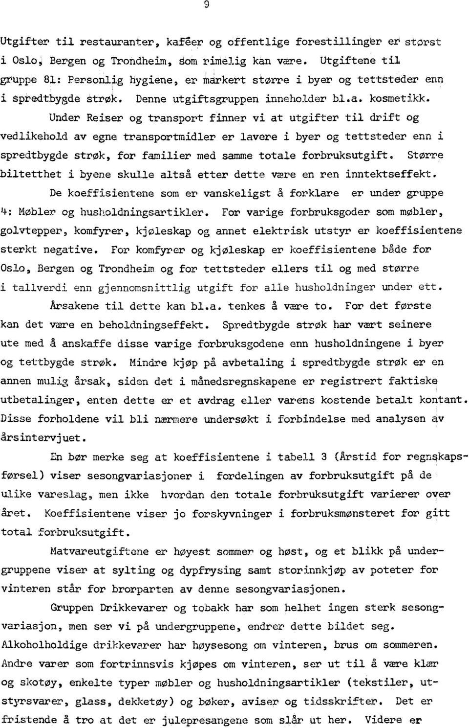 Under Reiser og transport finner vi at utgifter til drift og vedlikehold av egne transportmidler er lavere i byer og tettsteder enn i spredtbygde strøk, for familier med samme totale forbruksutgift.