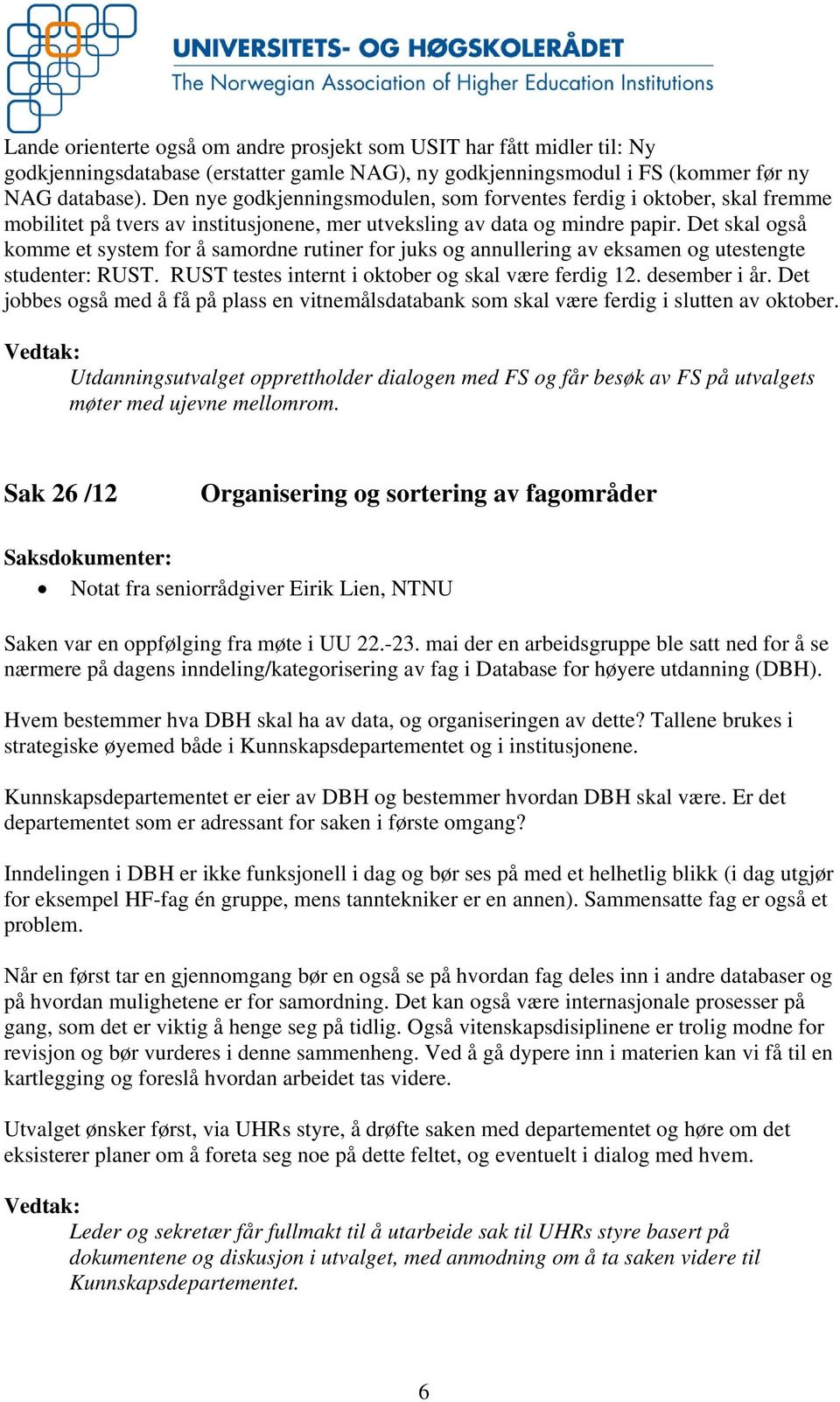 Det skal også komme et system for å samordne rutiner for juks og annullering av eksamen og utestengte studenter: RUST. RUST testes internt i oktober og skal være ferdig 12. desember i år.