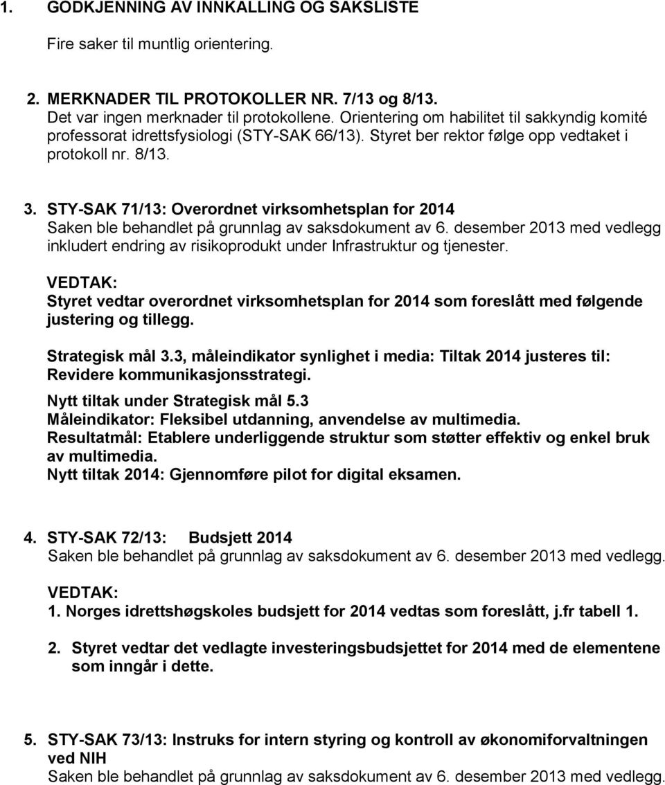 STY-SAK 71/13: Overordnet virksomhetsplan for 2014 Saken ble behandlet på grunnlag av saksdokument av 6. desember 2013 med vedlegg inkludert endring av risikoprodukt under Infrastruktur og tjenester.