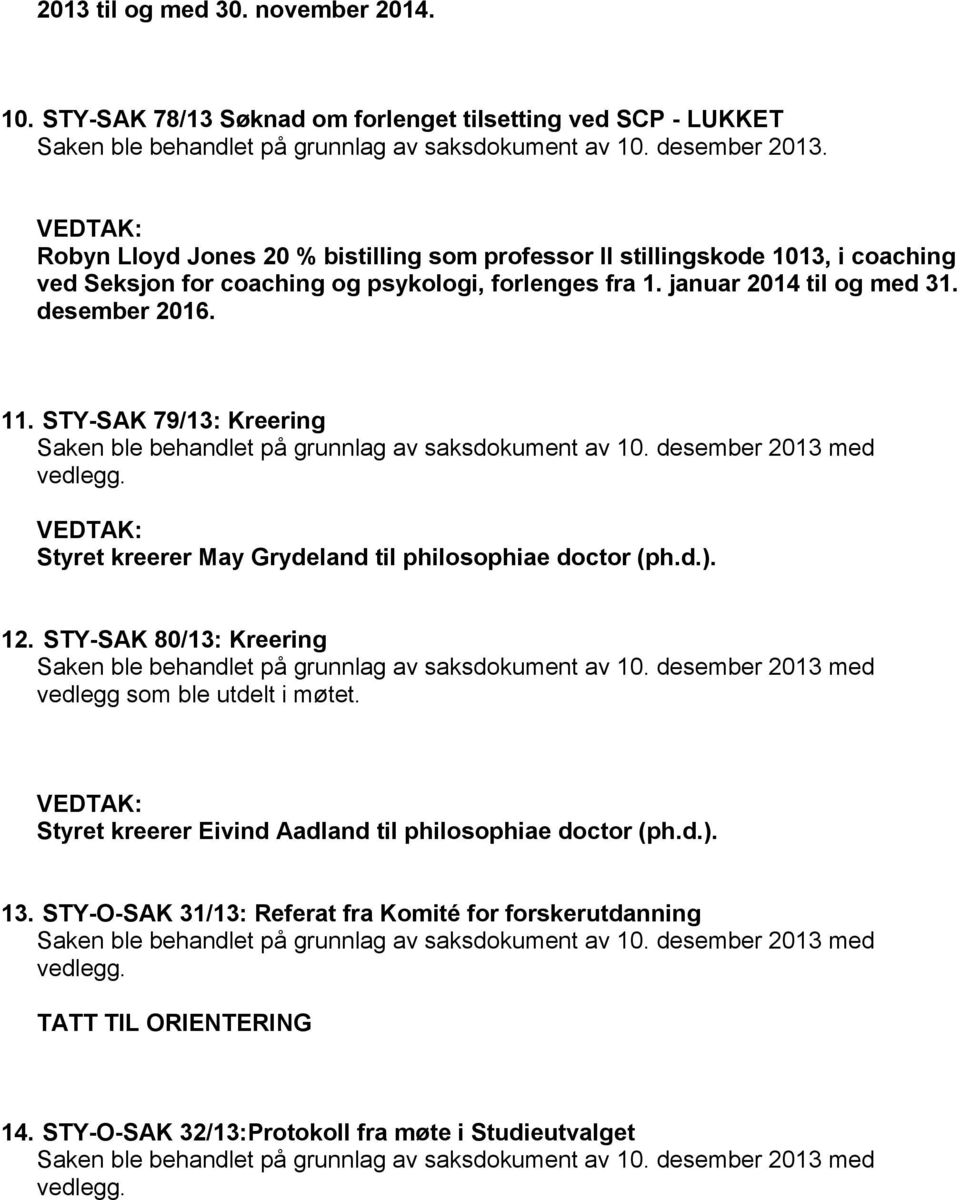desember 2016. 11. STY-SAK 79/13: Kreering Styret kreerer May Grydeland til philosophiae doctor (ph.d.). 12. STY-SAK 80/13: Kreering vedlegg som ble utdelt i møtet.