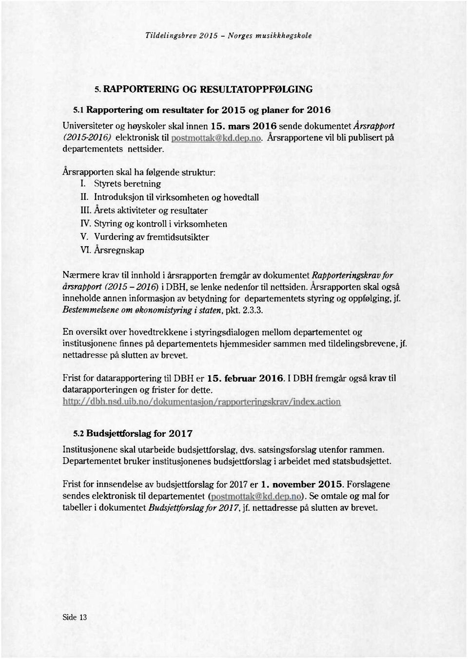 Årsrapporten skal ha følgende struktur: Styrets beretning Introduksjon til virksomheten og hovedtall Årets aktiviteter og resultater Styring og kontroll i virksomheten Vurdering av fremtidsutsikter