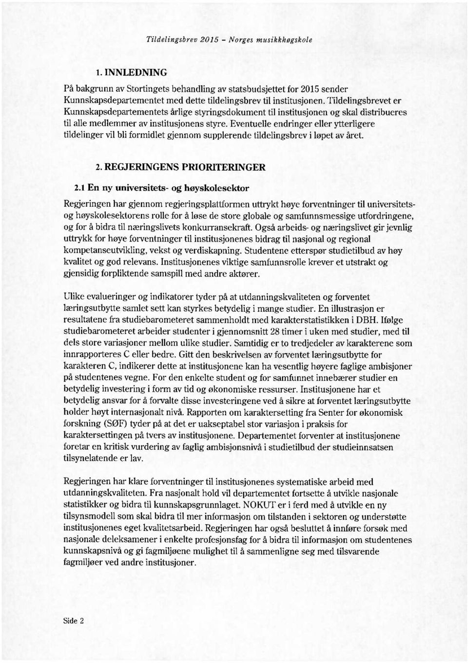 Eventuelle endringer eller ytterligere tildelinger vil bli formidlet gjennom supplerende tildelingsbrev i løpet av året. REGJERINGENS PRIORITERINGER 2.