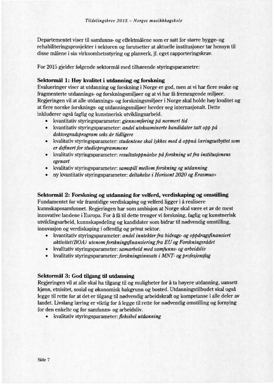 For 2015 gjelder følgende sektormål med tilhørende styringsparametre: Sektormål 1: Høy kvalitet i utdanning og forskning Evalueringer viser at utdanning og forskning i Norge er god, men at vi har