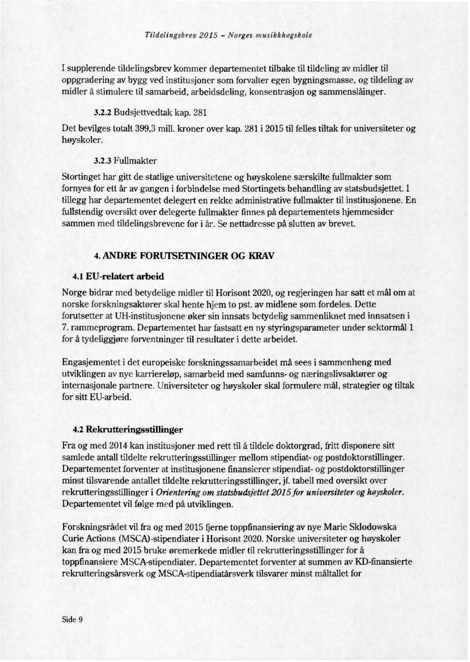 281 i 2015 til felles tiltak for universiteter og høyskoler. 3.2.3 Fullmakter Stortinget har gitt de statlige universitetene og høyskolene særskilte fullmakter som fornyes for ett år av gangen i forbindelse med Stortingets behandling av statsbudsjettet.