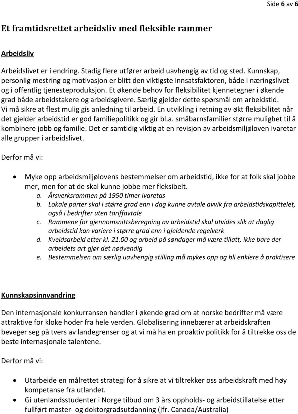 Et økende behov for fleksibilitet kjennetegner i økende grad både arbeidstakere og arbeidsgivere. Særlig gjelder dette spørsmål om arbeidstid. Vi må sikre at flest mulig gis anledning til arbeid.