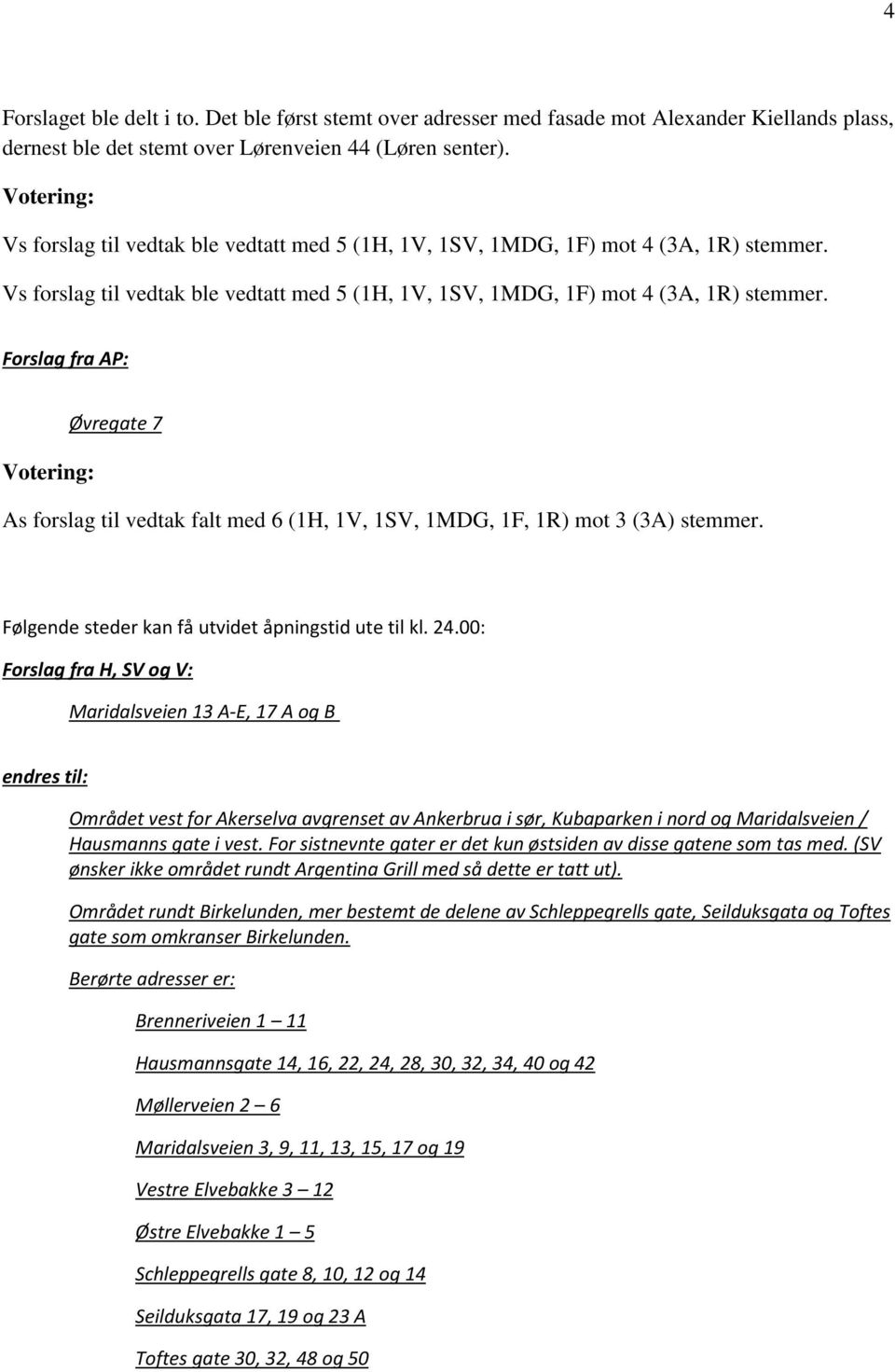 Forslag fra AP: Øvregate 7 As forslag til vedtak falt med 6 (1H, 1V, 1SV, 1MDG, 1F, 1R) mot 3 (3A) stemmer. Følgende steder kan få utvidet åpningstid ute til kl. 24.